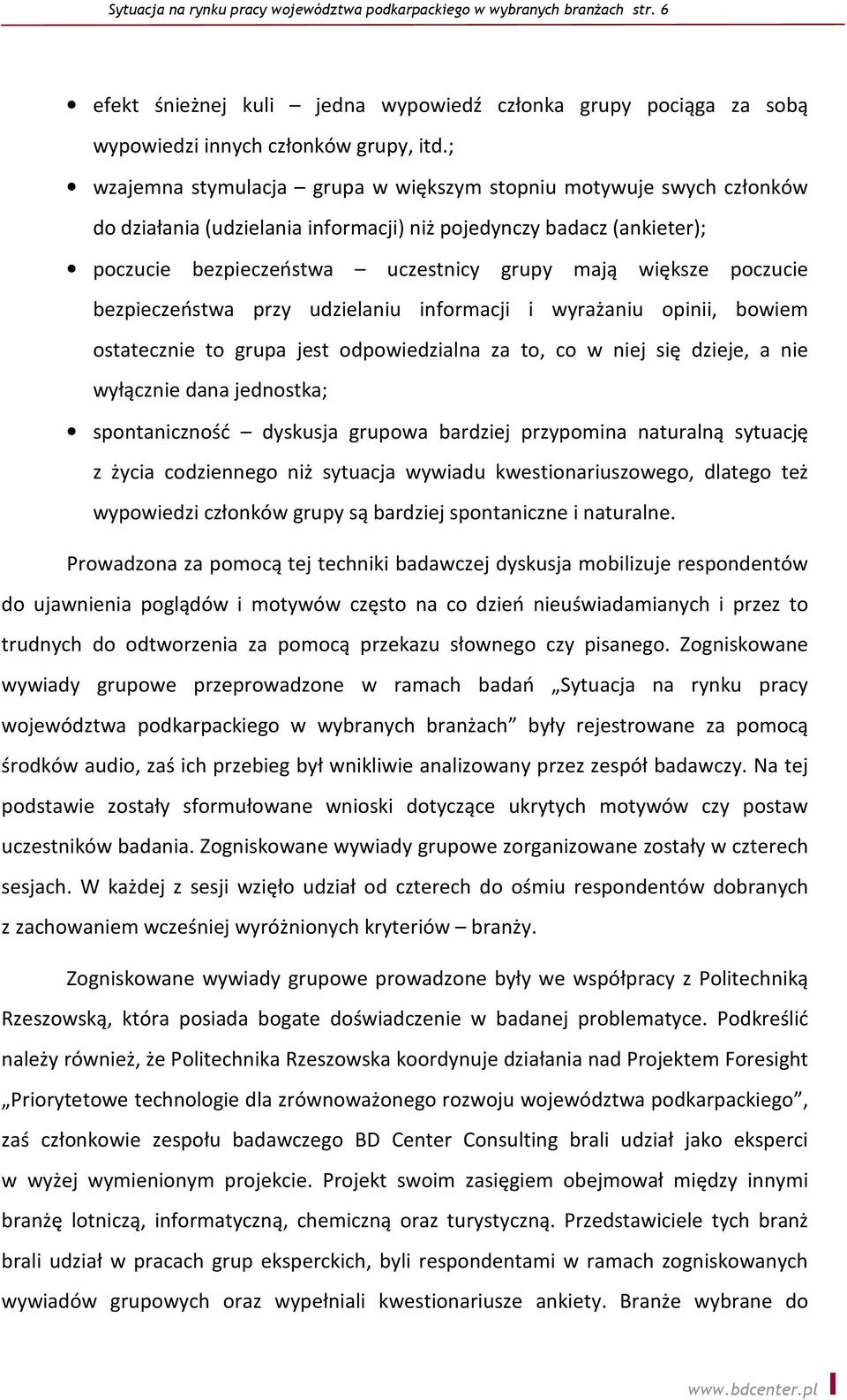 poczucie bezpieczeństwa przy udzielaniu informacji i wyrażaniu opinii, bowiem ostatecznie to grupa jest odpowiedzialna za to, co w niej się dzieje, a nie wyłącznie dana jednostka; spontaniczność