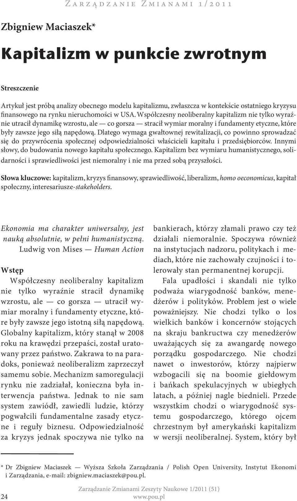 Współczesny neoliberalny kapitalizm nie tylko wyraźnie utracił dynamikę wzrostu, ale co gorsza stracił wymiar moralny i fundamenty etyczne, które były zawsze jego siłą napędową.