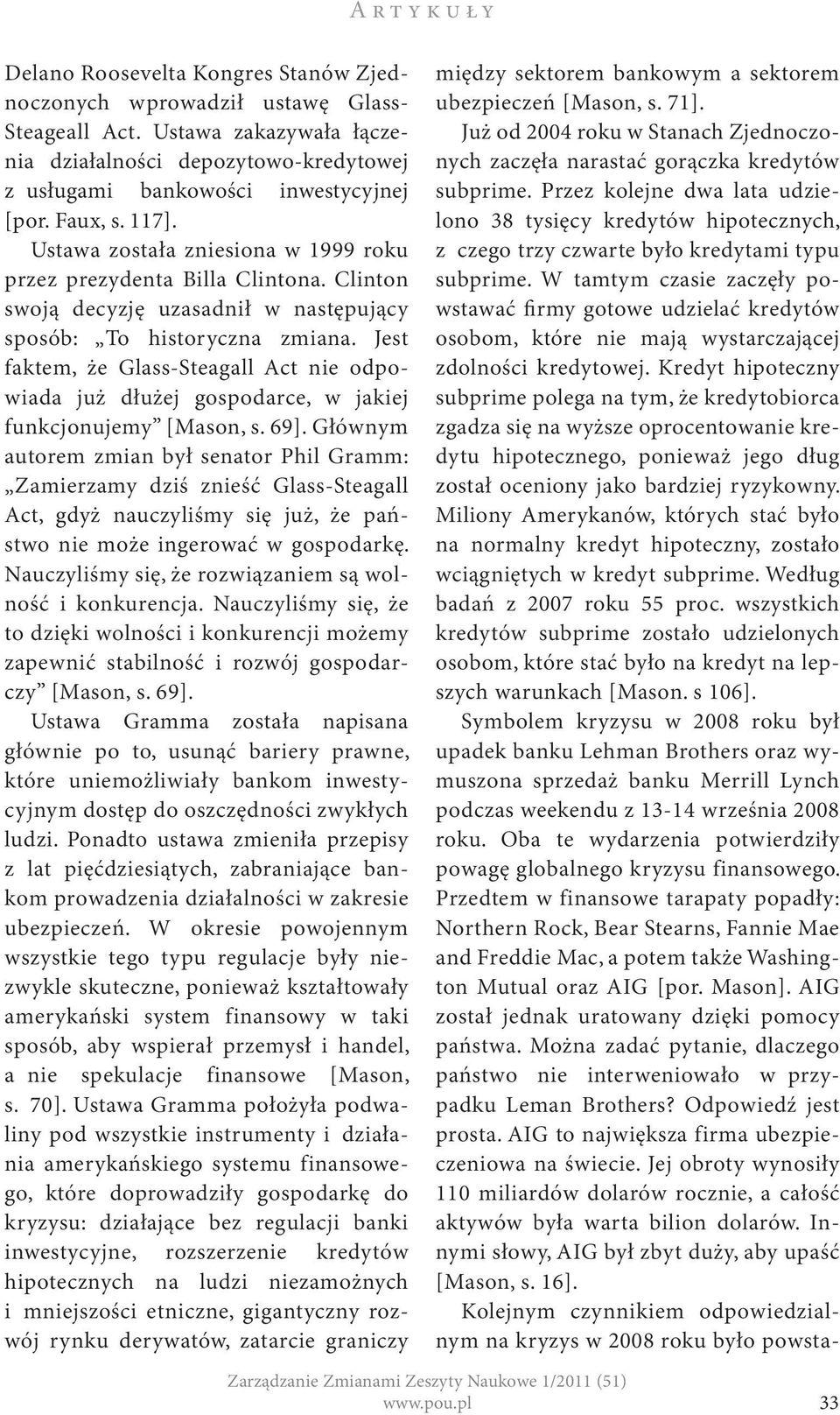 Clinton swoją decyzję uzasadnił w następujący sposób: To historyczna zmiana. Jest faktem, że Glass-Steagall Act nie odpowiada już dłużej gospodarce, w jakiej funkcjonujemy [Mason, s. 69].