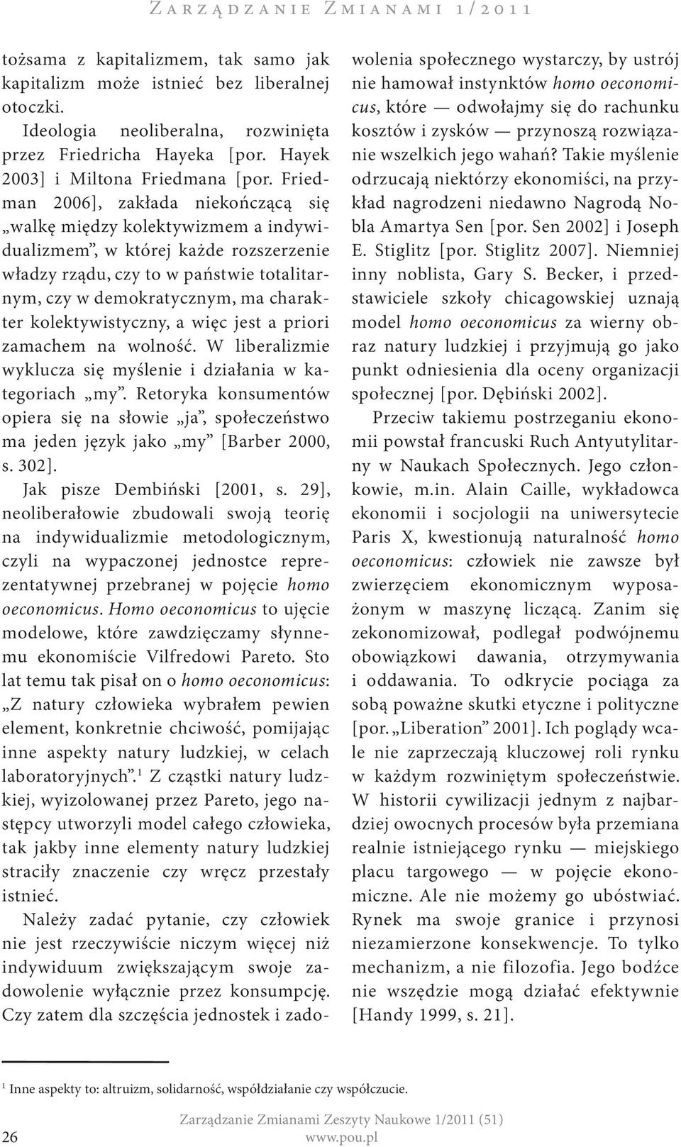 Friedman 2006], zakłada niekończącą się walkę między kolektywizmem a indywidualizmem, w której każde rozszerzenie władzy rządu, czy to w państwie totalitarnym, czy w demokratycznym, ma charakter