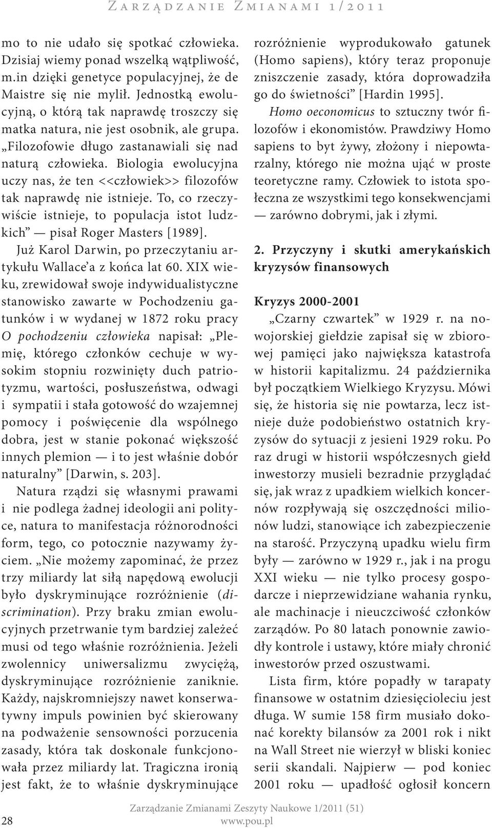 Biologia ewolucyjna uczy nas, że ten <<człowiek>> filozofów tak naprawdę nie istnieje. To, co rzeczywiście istnieje, to populacja istot ludzkich pisał Roger Masters [1989].