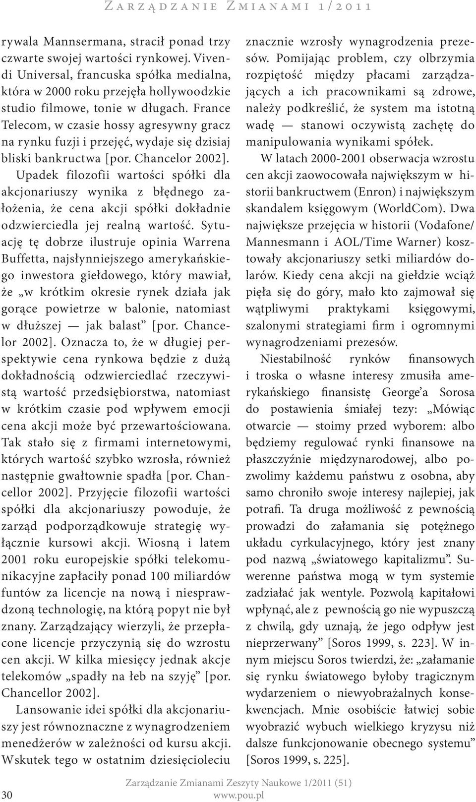 France Telecom, w czasie hossy agresywny gracz na rynku fuzji i przejęć, wydaje się dzisiaj bliski bankructwa [por. Chancelor 2002].