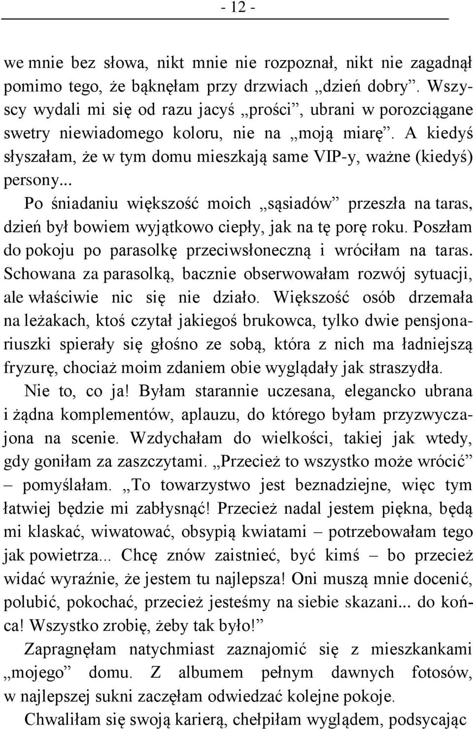 .. Po śniadaniu większość moich sąsiadów przeszła na taras, dzień był bowiem wyjątkowo ciepły, jak na tę porę roku. Poszłam do pokoju po parasolkę przeciwsłoneczną i wróciłam na taras.