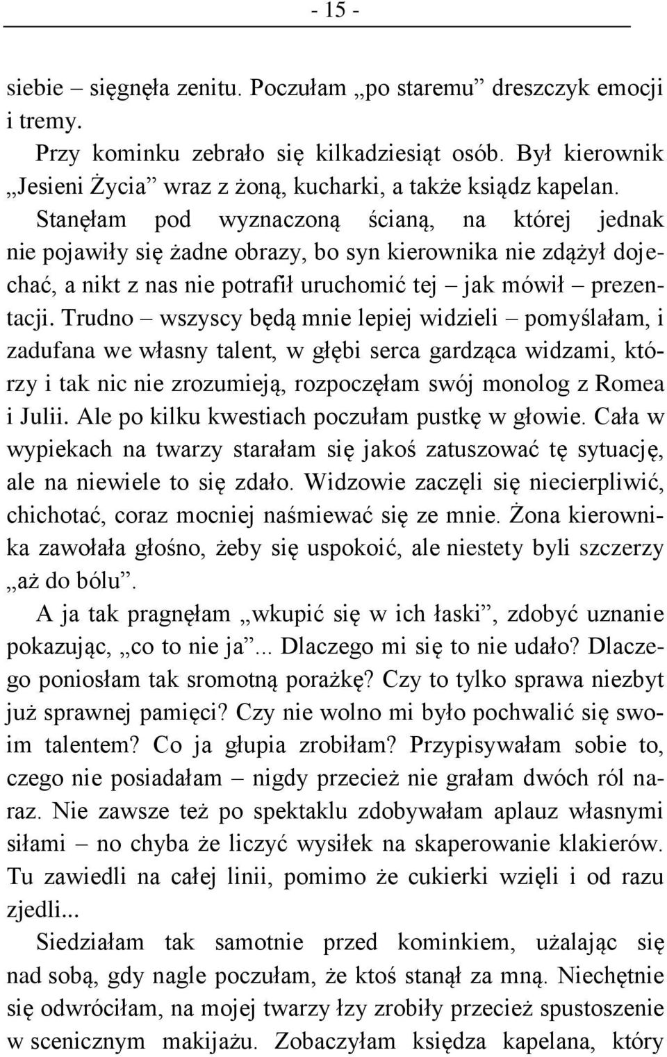 Trudno wszyscy będą mnie lepiej widzieli pomyślałam, i zadufana we własny talent, w głębi serca gardząca widzami, którzy i tak nic nie zrozumieją, rozpoczęłam swój monolog z Romea i Julii.