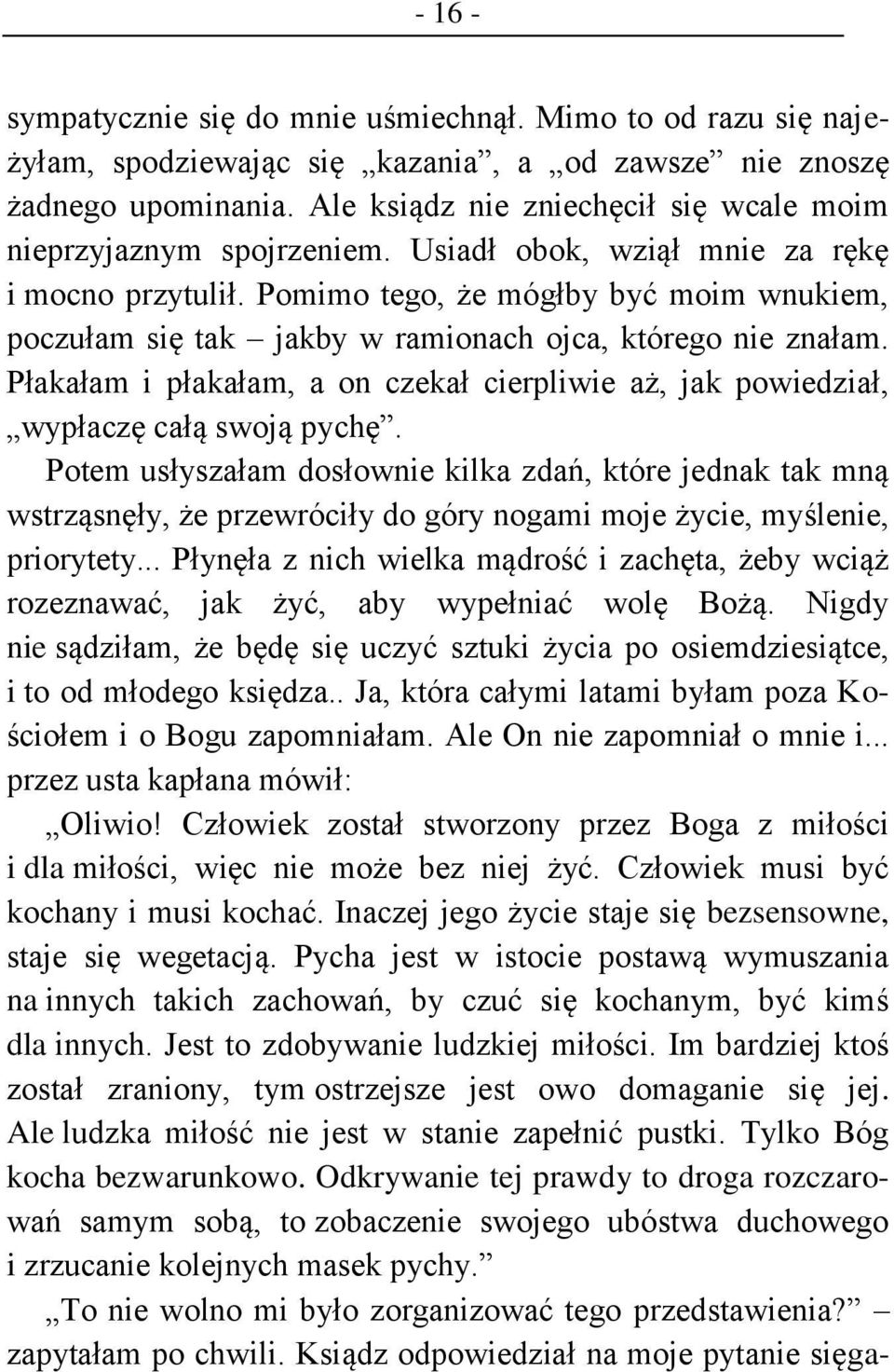 Pomimo tego, że mógłby być moim wnukiem, poczułam się tak jakby w ramionach ojca, którego nie znałam. Płakałam i płakałam, a on czekał cierpliwie aż, jak powiedział, wypłaczę całą swoją pychę.