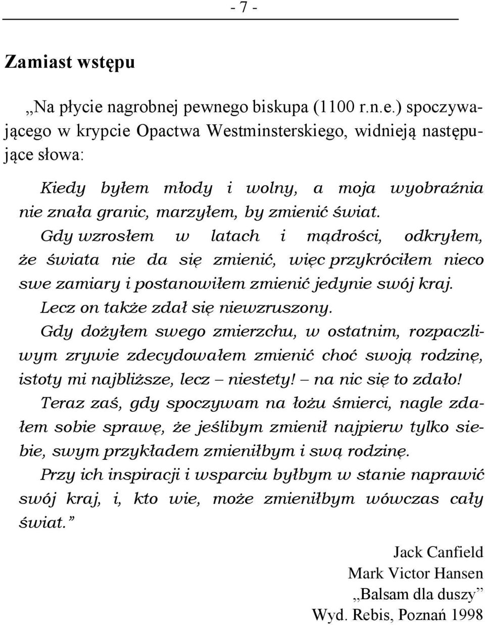 Gdy wzrosłem w latach i mądrości, odkryłem, że świata nie da się zmienić, więc przykróciłem nieco swe zamiary i postanowiłem zmienić jedynie swój kraj. Lecz on także zdał się niewzruszony.