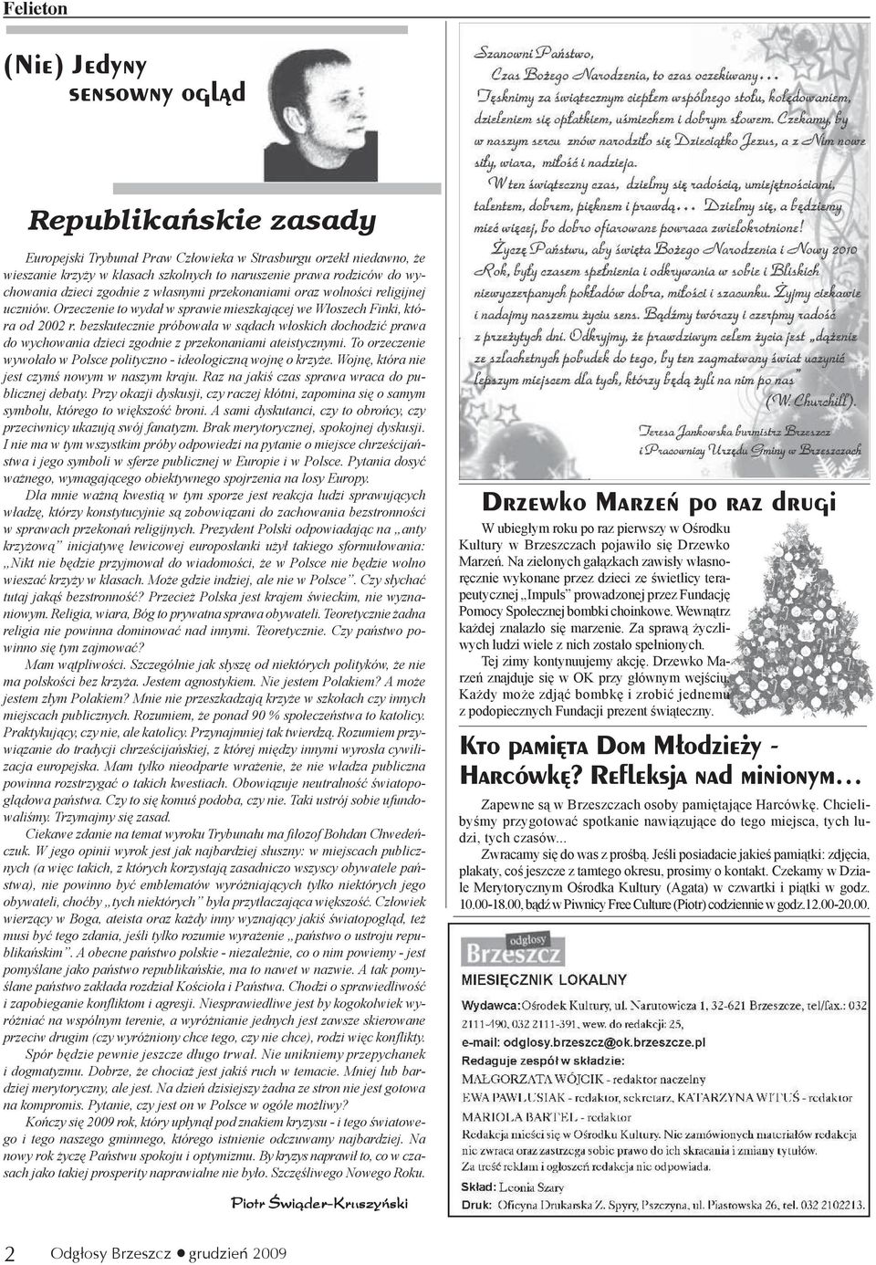 bezskutecznie próbowa³a w s¹dach w³oskich dochodziæ prawa do wychowania dzieci zgodnie z przekonaniami ateistycznymi. To orzeczenie wywo³a³o w Polsce polityczno - ideologiczn¹ wojnê o krzy e.