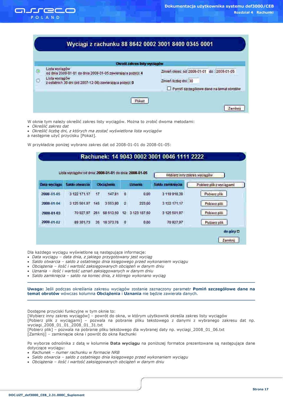 W przyk"adzie poniej wybrano zakres dat od 2008-01-01 do 2008-01-05: Dla kadego wyci gu wy wietlone s nast puj ce informacje: Data wyci"gu data dnia, z jakiego przygotowany jest wyci"g Saldo otwarcia