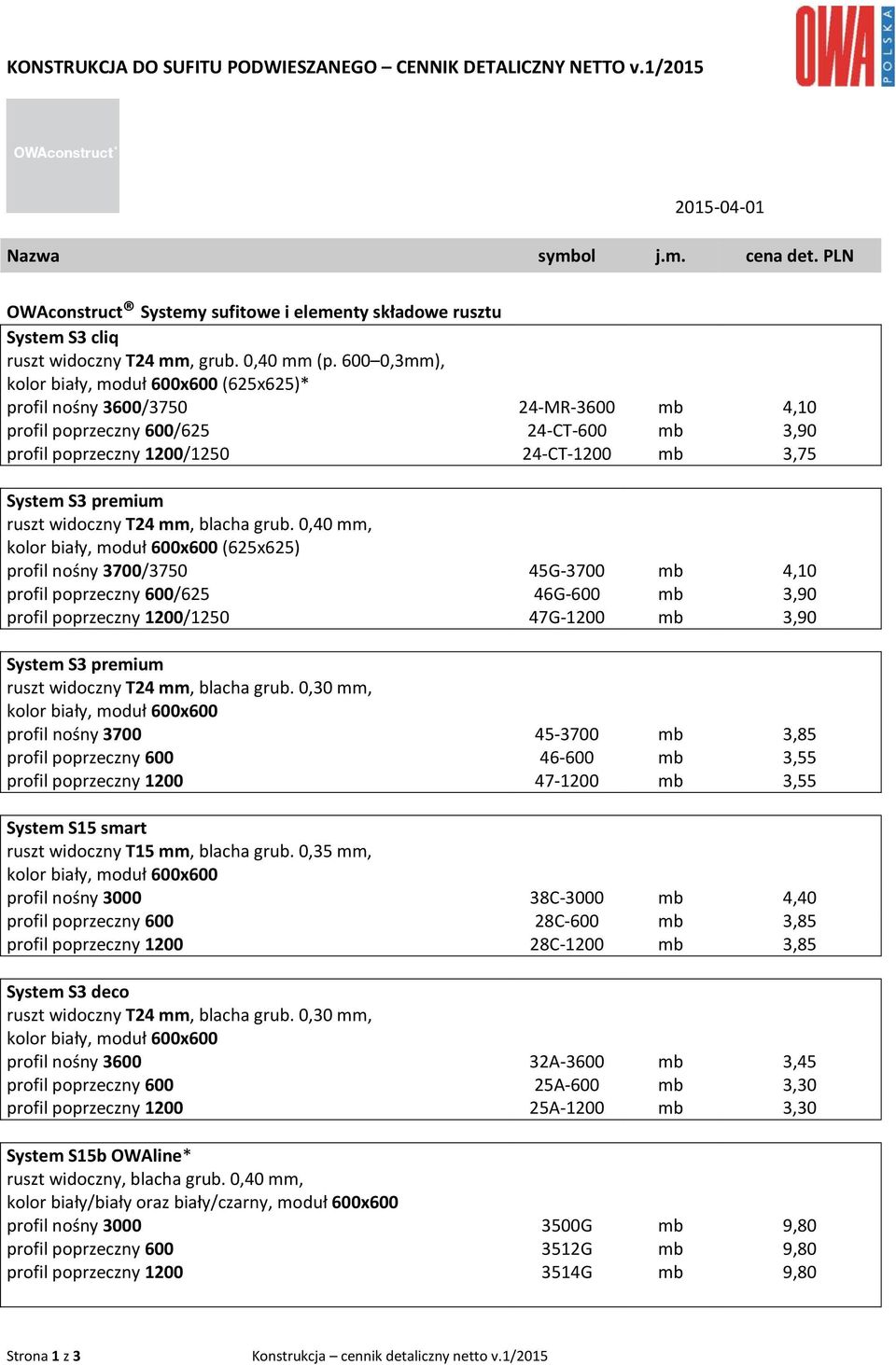 600 0,3mm), (625x625)* profil nośny 3600/3750 24-MR-3600 mb 4,10 profil poprzeczny 600/625 24-CT-600 mb 3,90 profil poprzeczny 1200/1250 24-CT-1200 mb 3,75 System S3 premium ruszt widoczny T24 mm,