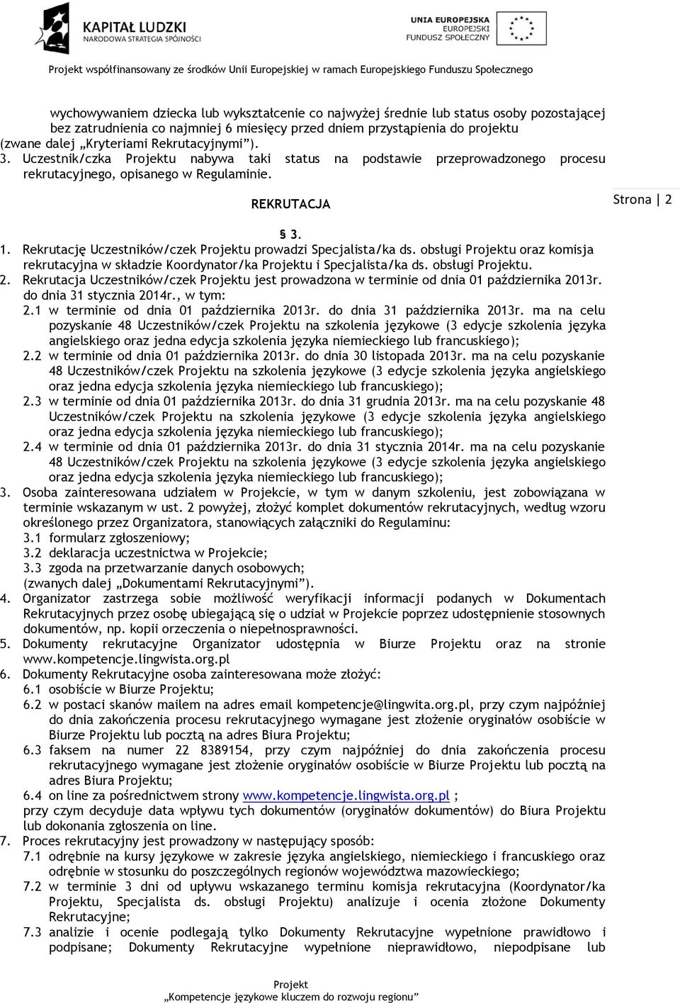 Rekrutację Uczestników/czek u prowadzi Specjalista/ka ds. obsługi u oraz komisja rekrutacyjna w składzie Koordynator/ka u i Specjalista/ka ds. obsługi u. 2.