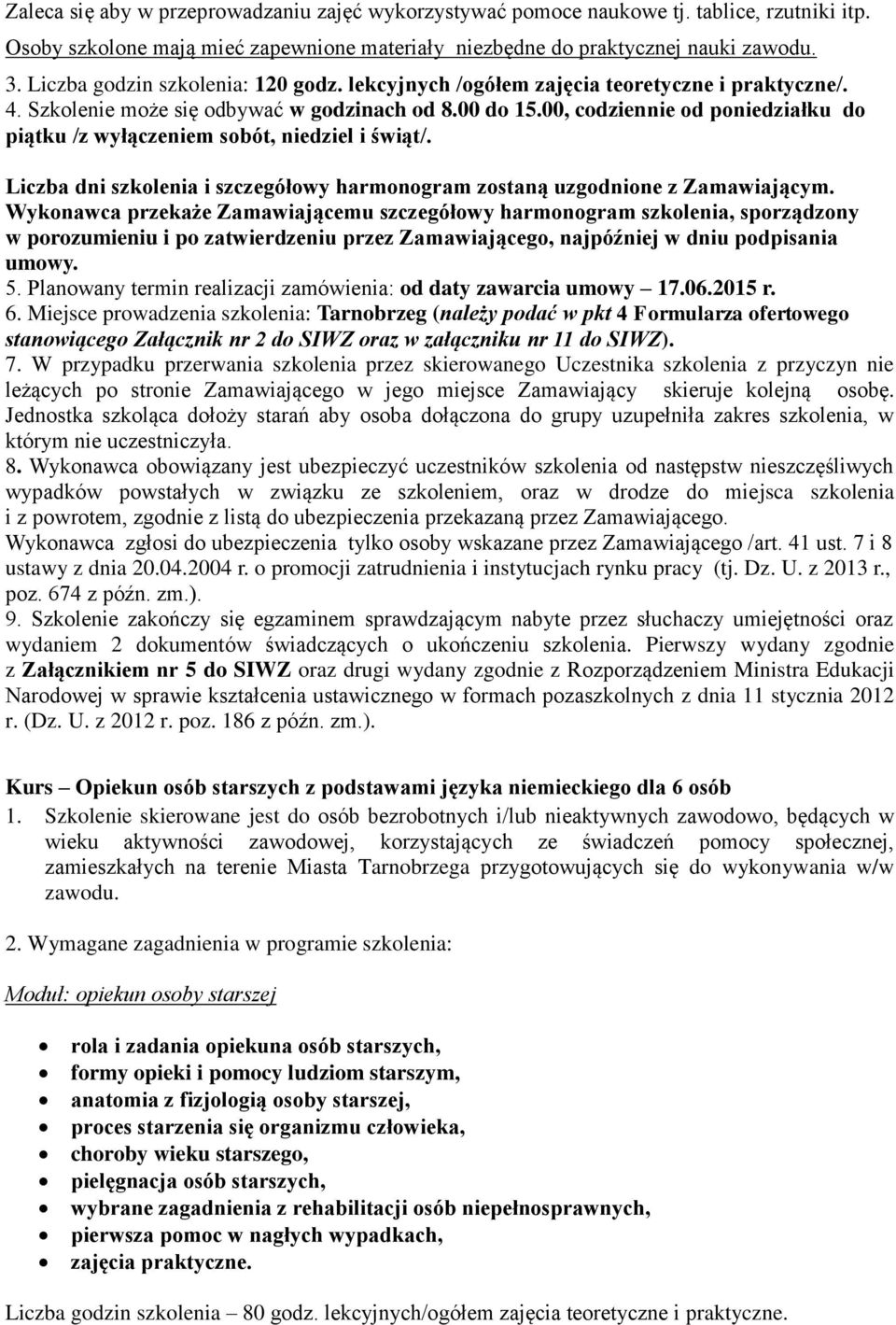 00, codziennie od poniedziałku do piątku /z wyłączeniem sobót, niedziel i świąt/. Liczba dni szkolenia i szczegółowy harmonogram zostaną uzgodnione z Zamawiającym.