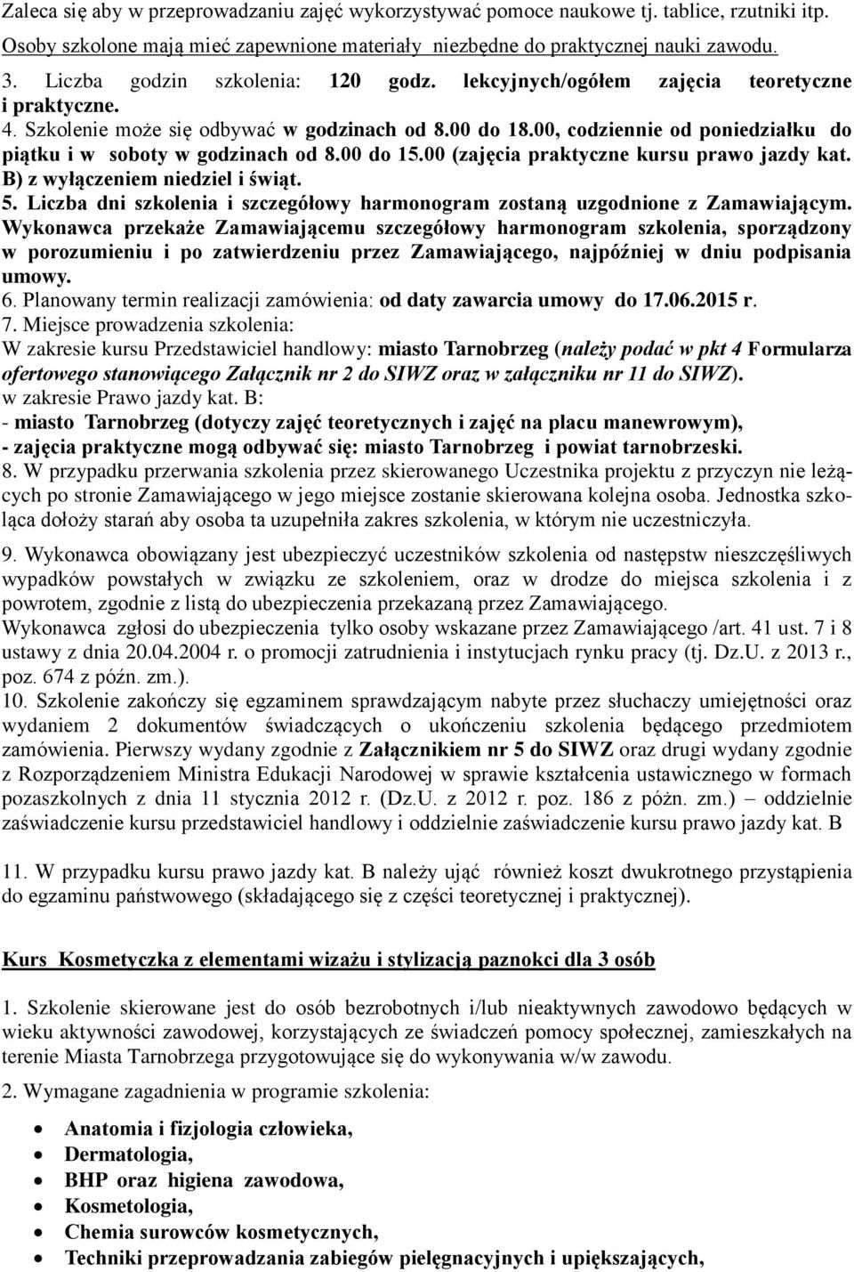 00, codziennie od poniedziałku do piątku i w soboty w godzinach od 8.00 do 15.00 (zajęcia praktyczne kursu prawo jazdy kat. B) z wyłączeniem niedziel i świąt. 5.