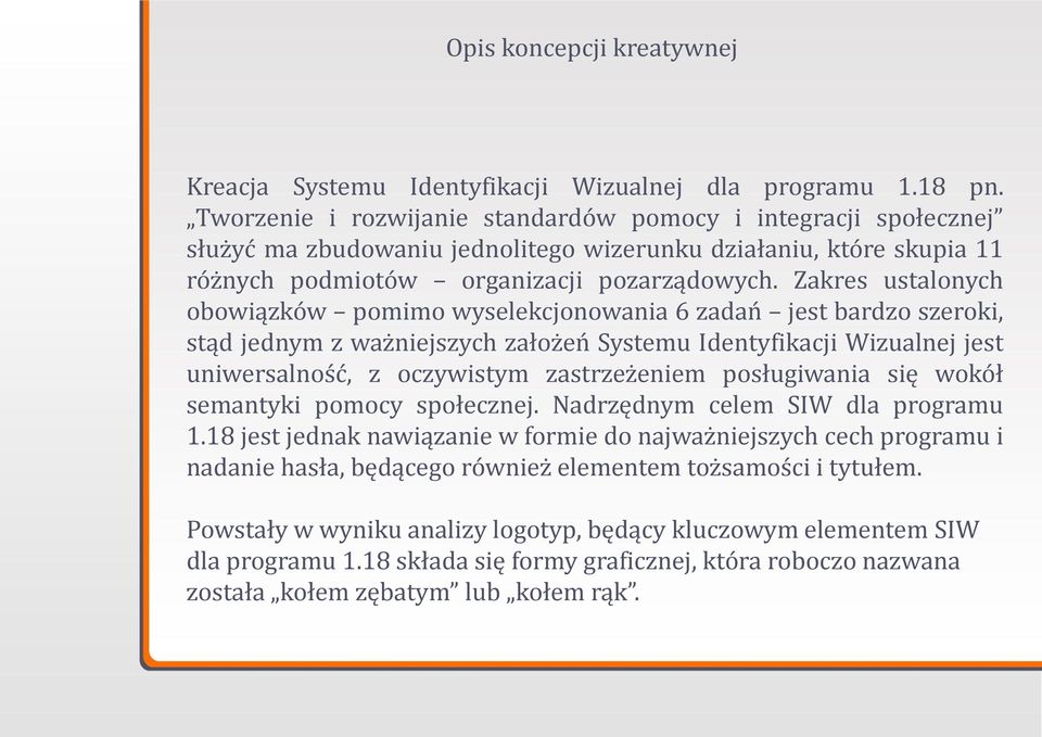 Zakres ustalonych obowiązków pomimo wyselekcjonowania 6 zadań jest bardzo szeroki, stąd jednym z ważniejszych założeń Systemu Identyfikacji Wizualnej jest uniwersalność, z oczywistym zastrzeżeniem