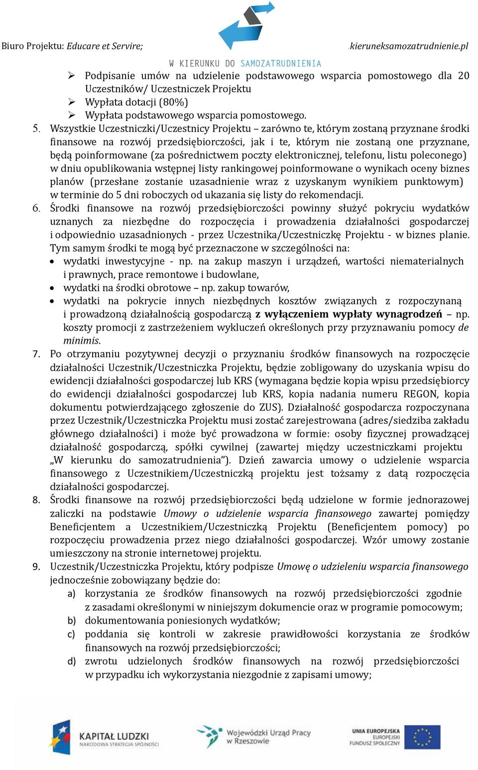 pośrednictwem poczty elektronicznej, telefonu, listu poleconego) w dniu opublikowania wstępnej listy rankingowej poinformowane o wynikach oceny biznes planów (przesłane zostanie uzasadnienie wraz z