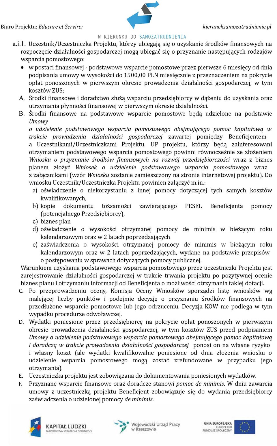 Środki finansowe i doradztwo służą wsparciu przedsiębiorcy w dążeniu do uzyskania oraz utrzymania płynności finansowej w pierwszym okresie działalności. B.