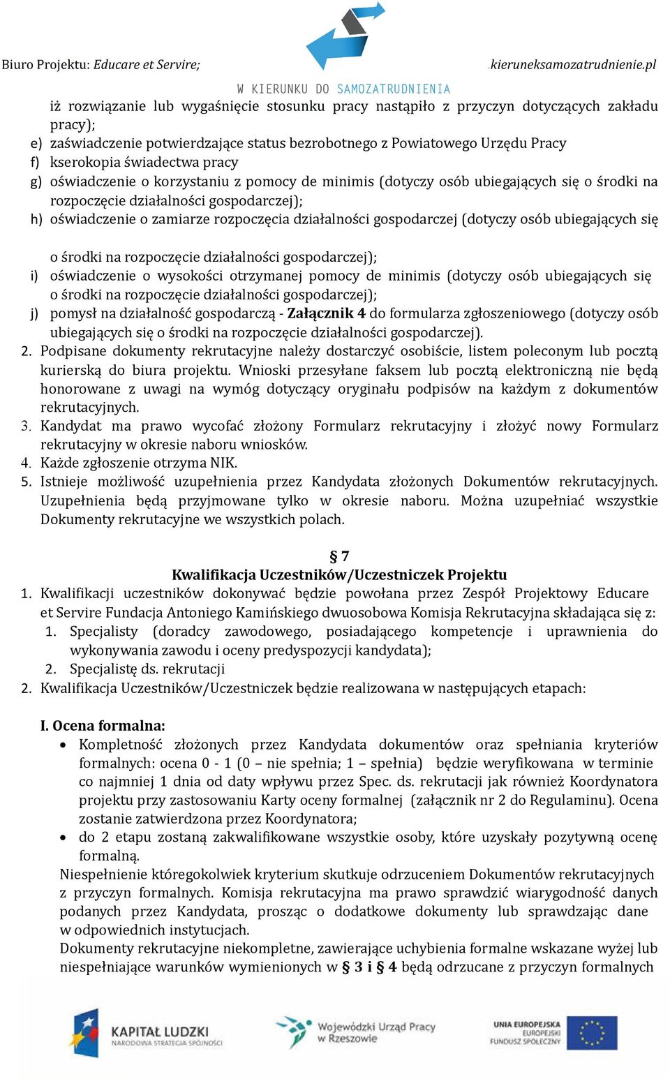 i) oświadczenie o wysokości otrzymanej pomocy de minimis (dotyczy osób ubiegających się o środki na rozpoczęcie działalności gospodarczej); j) pomysł na działalność gospodarczą - Załącznik 4 do