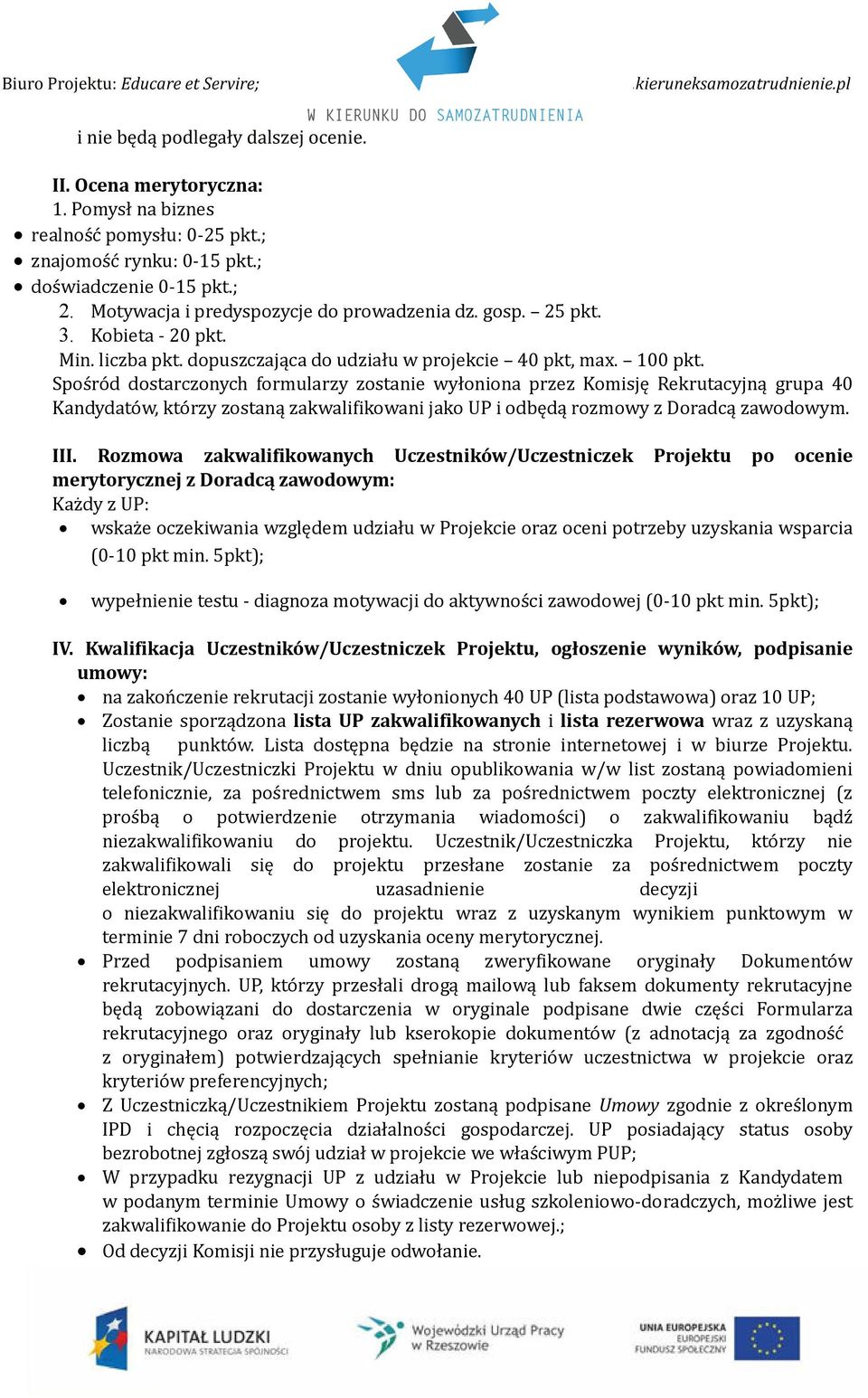 Spośród dostarczonych formularzy zostanie wyłoniona przez Komisję Rekrutacyjną grupa 40 Kandydatów, którzy zostaną zakwalifikowani jako UP i odbędą rozmowy z Doradcą zawodowym. III.