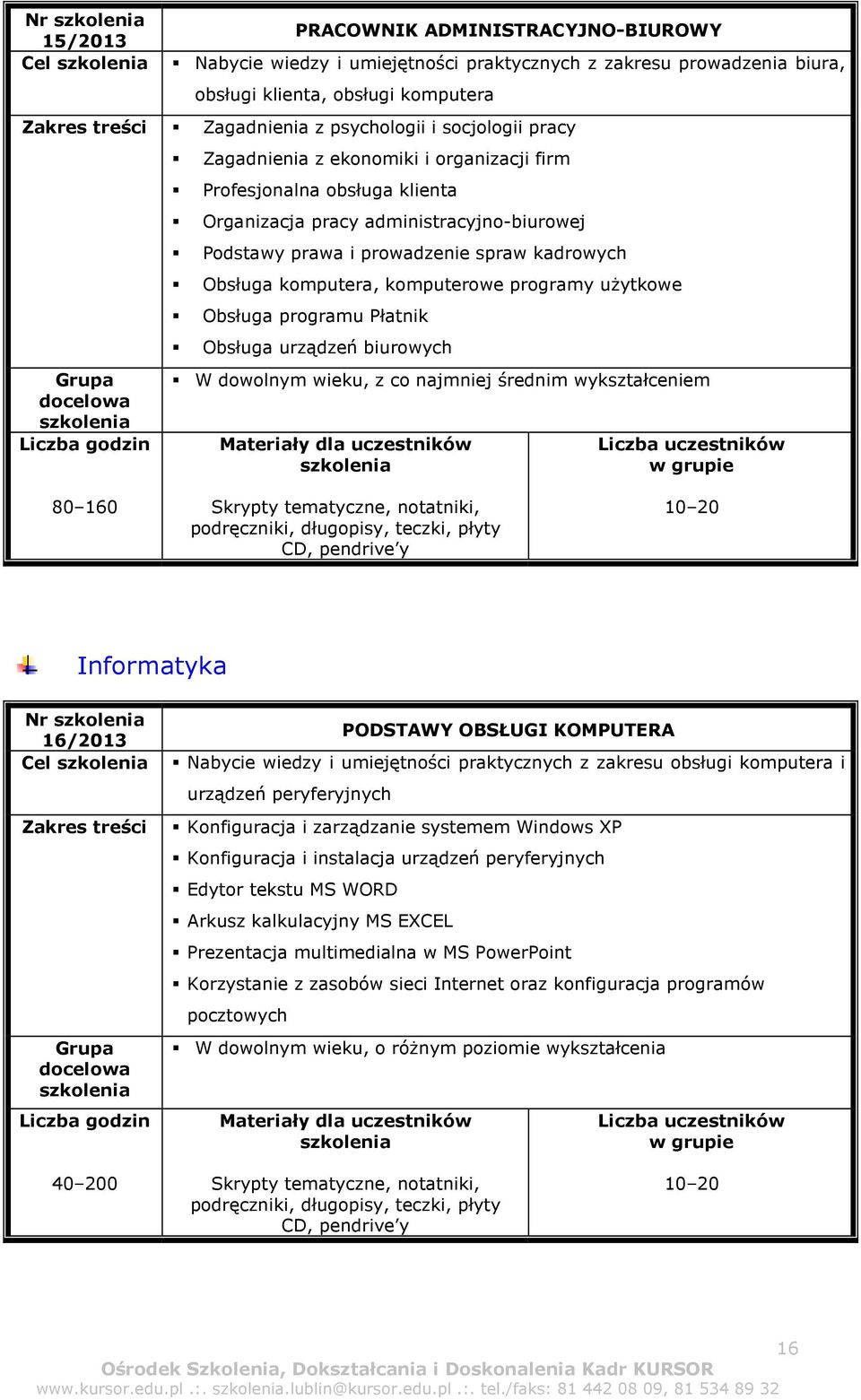 komputerowe programy użytkowe Obsługa programu Płatnik Obsługa urządzeń biurowych W dowolnym wieku, z co najmniej średnim wykształceniem 80 160 podręczniki, długopisy, teczki, płyty CD, pendrive y