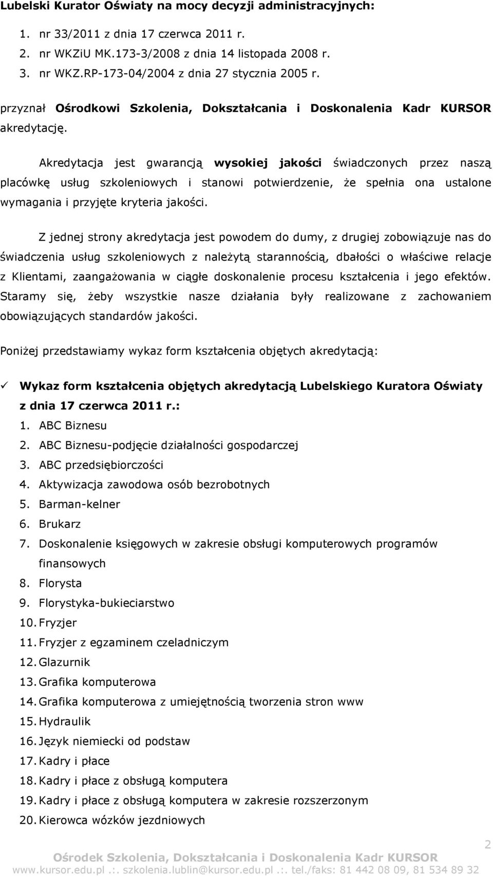 Akredytacja jest gwarancją wysokiej jakości świadczonych przez naszą placówkę usług szkoleniowych i stanowi potwierdzenie, że spełnia ona ustalone wymagania i przyjęte kryteria jakości.