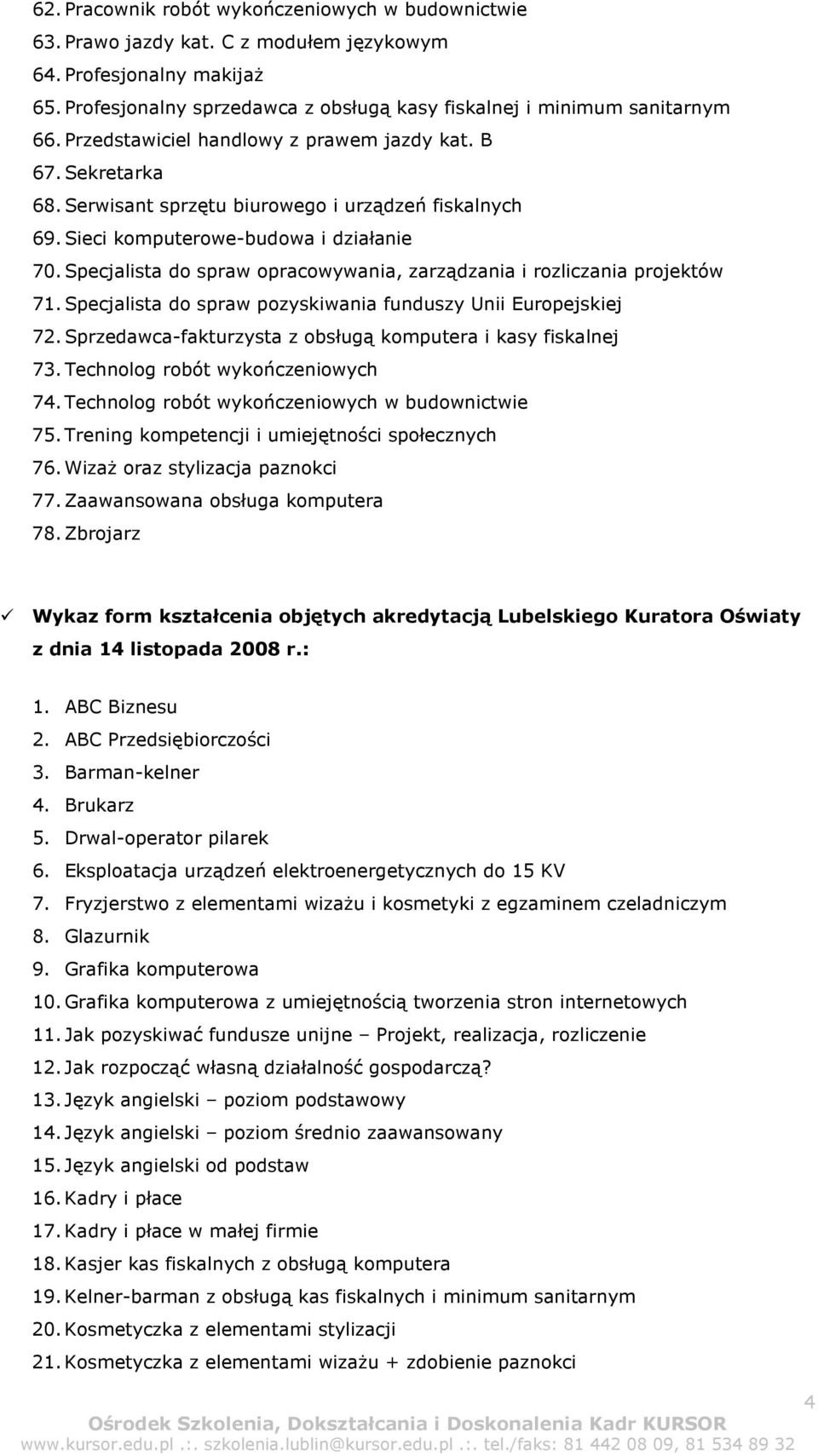 Specjalista do spraw opracowywania, zarządzania i rozliczania projektów 71. Specjalista do spraw pozyskiwania funduszy Unii Europejskiej 72.