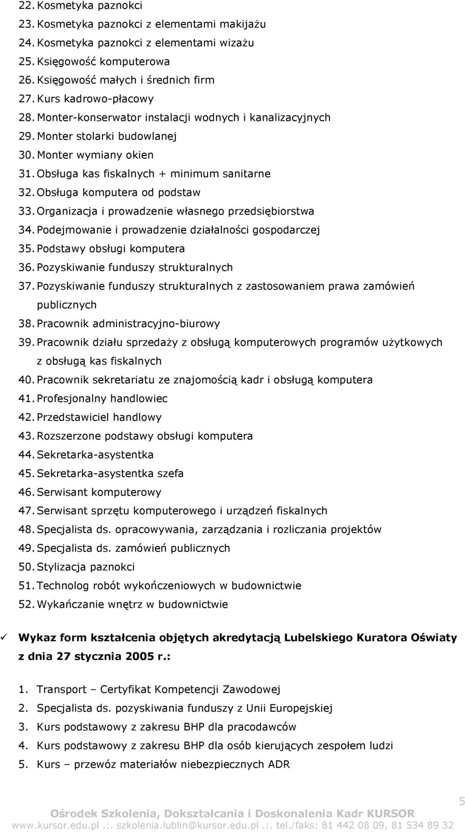 Obsługa komputera od podstaw 33. Organizacja i prowadzenie własnego przedsiębiorstwa 34. Podejmowanie i prowadzenie działalności gospodarczej 35. Podstawy obsługi komputera 36.