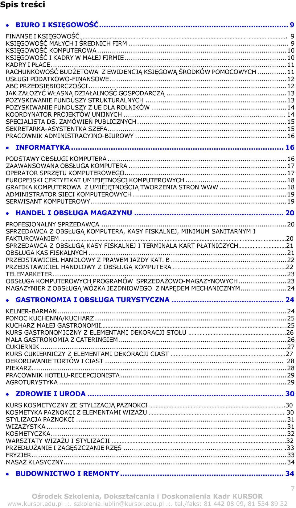 .. 13 POZYSKIWANIE FUNDUSZY STRUKTURALNYCH... 13 POZYSKIWANIE FUNDUSZY Z UE DLA ROLNIKÓW... 14 KOORDYNATOR PROJEKTÓW UNIJNYCH... 14 SPECJALISTA DS. ZAMÓWIEŃ PUBLICZNYCH.