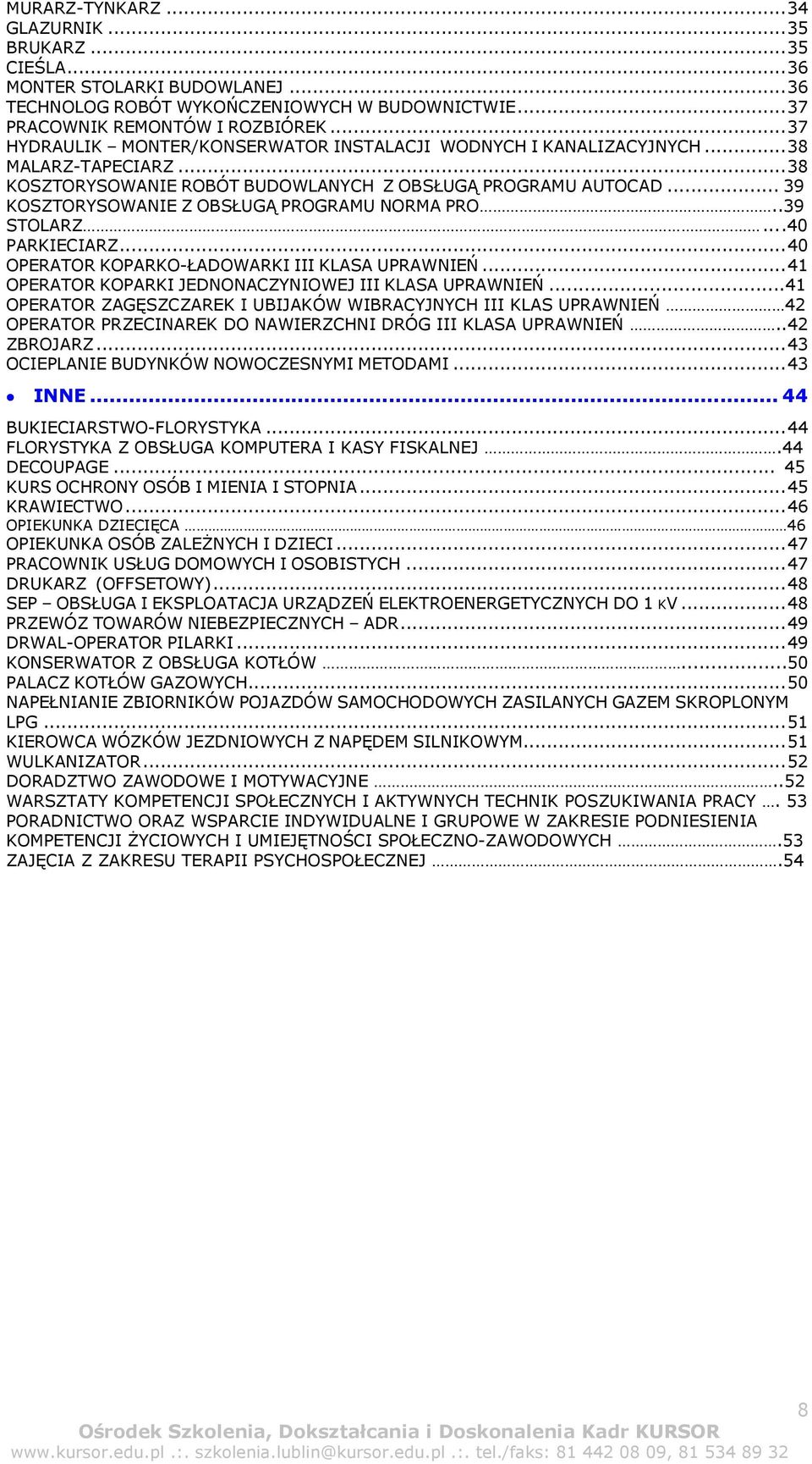 .. 39 KOSZTORYSOWANIE Z OBSŁUGĄ PROGRAMU NORMA PRO..39 STOLARZ....40 PARKIECIARZ... 40 OPERATOR KOPARKO-ŁADOWARKI III KLASA UPRAWNIEŃ... 41 OPERATOR KOPARKI JEDNONACZYNIOWEJ III KLASA UPRAWNIEŃ.