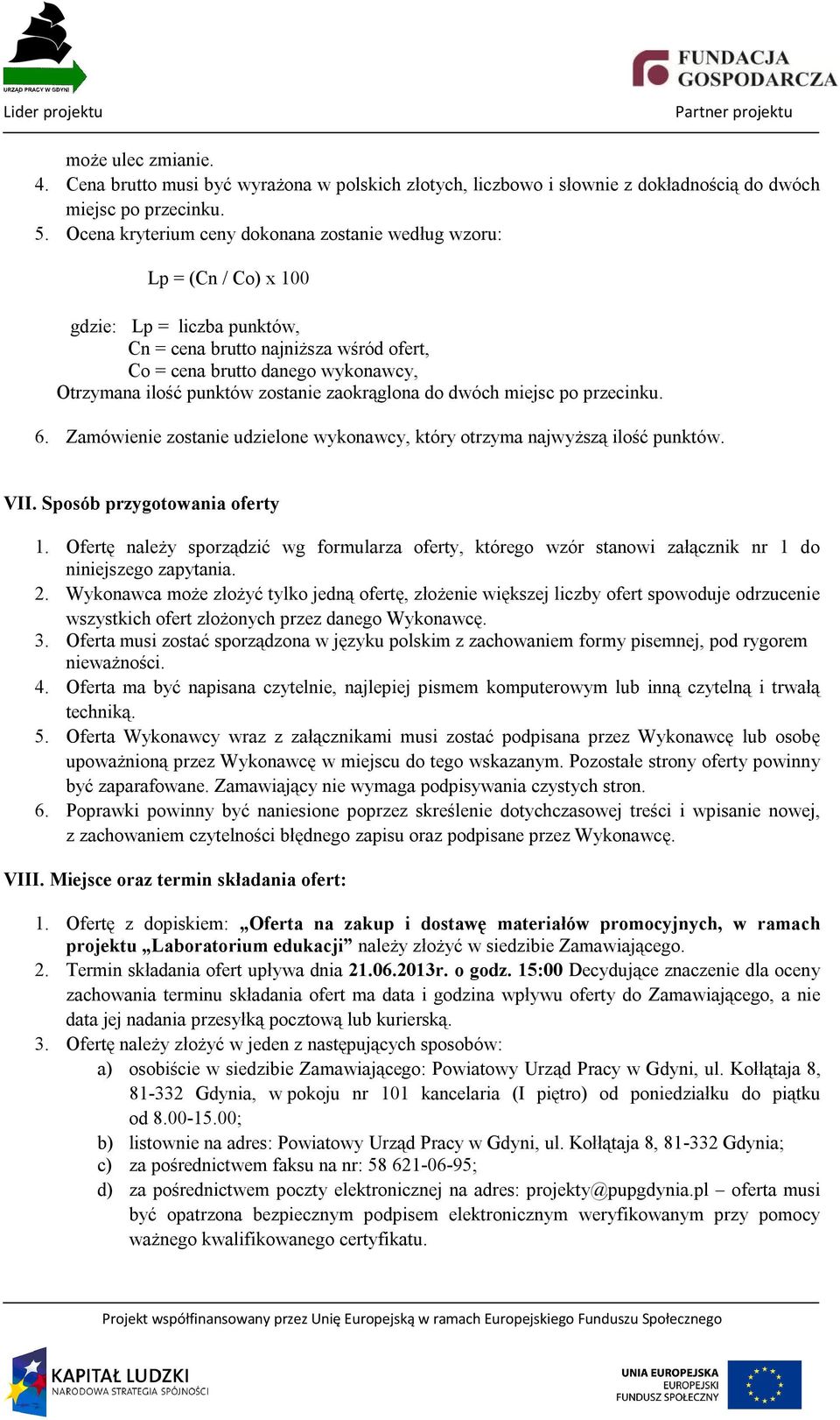 punktów zostanie zaokrąglona do dwóch miejsc po przecinku. 6. Zamówienie zostanie udzielone wykonawcy, który otrzyma najwyższą ilość punktów. VII. Sposób przygotowania oferty 1.