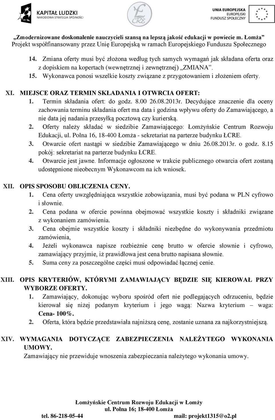 Decydujące znaczenie dla oceny zachowania terminu składania ofert ma data i godzina wpływu oferty do Zamawiającego, a nie data jej nadania przesyłką pocztową czy kurierską. 2.