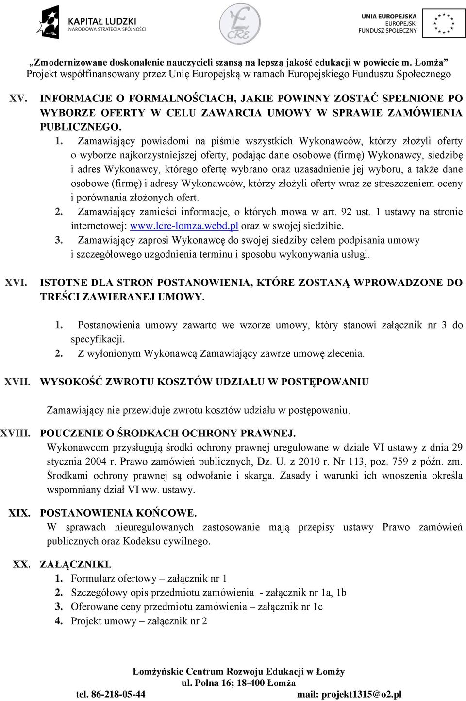 wybrano oraz uzasadnienie jej wyboru, a także dane osobowe (firmę) i adresy Wykonawców, którzy złożyli oferty wraz ze streszczeniem oceny i porównania złożonych ofert. 2.