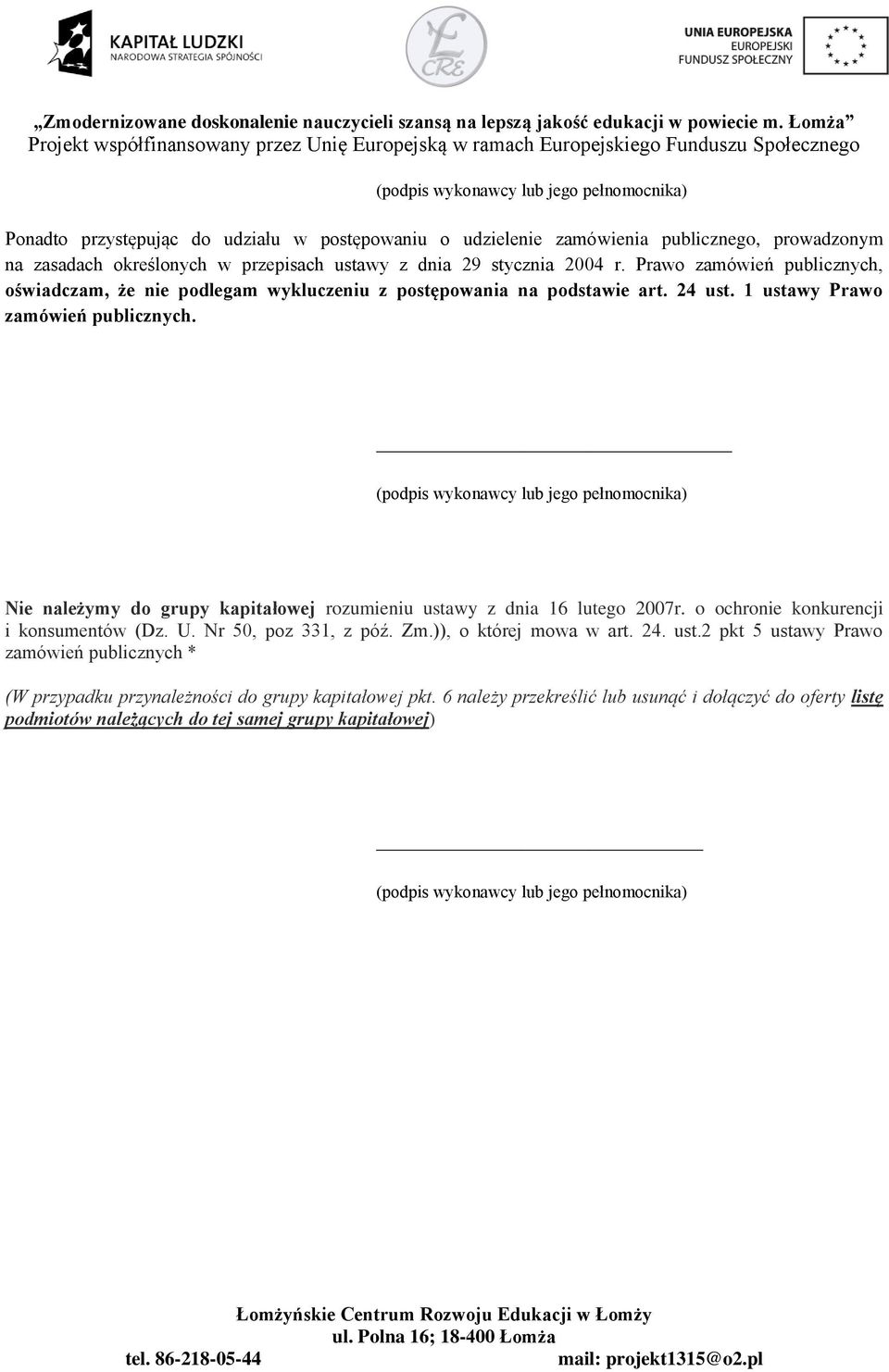 (podpis wykonawcy lub jego pełnomocnika) Nie należymy do grupy kapitałowej rozumieniu ustawy z dnia 16 lutego 2007r. o ochronie konkurencji i konsumentów (Dz. U. Nr 50, poz 331, z póź. Zm.