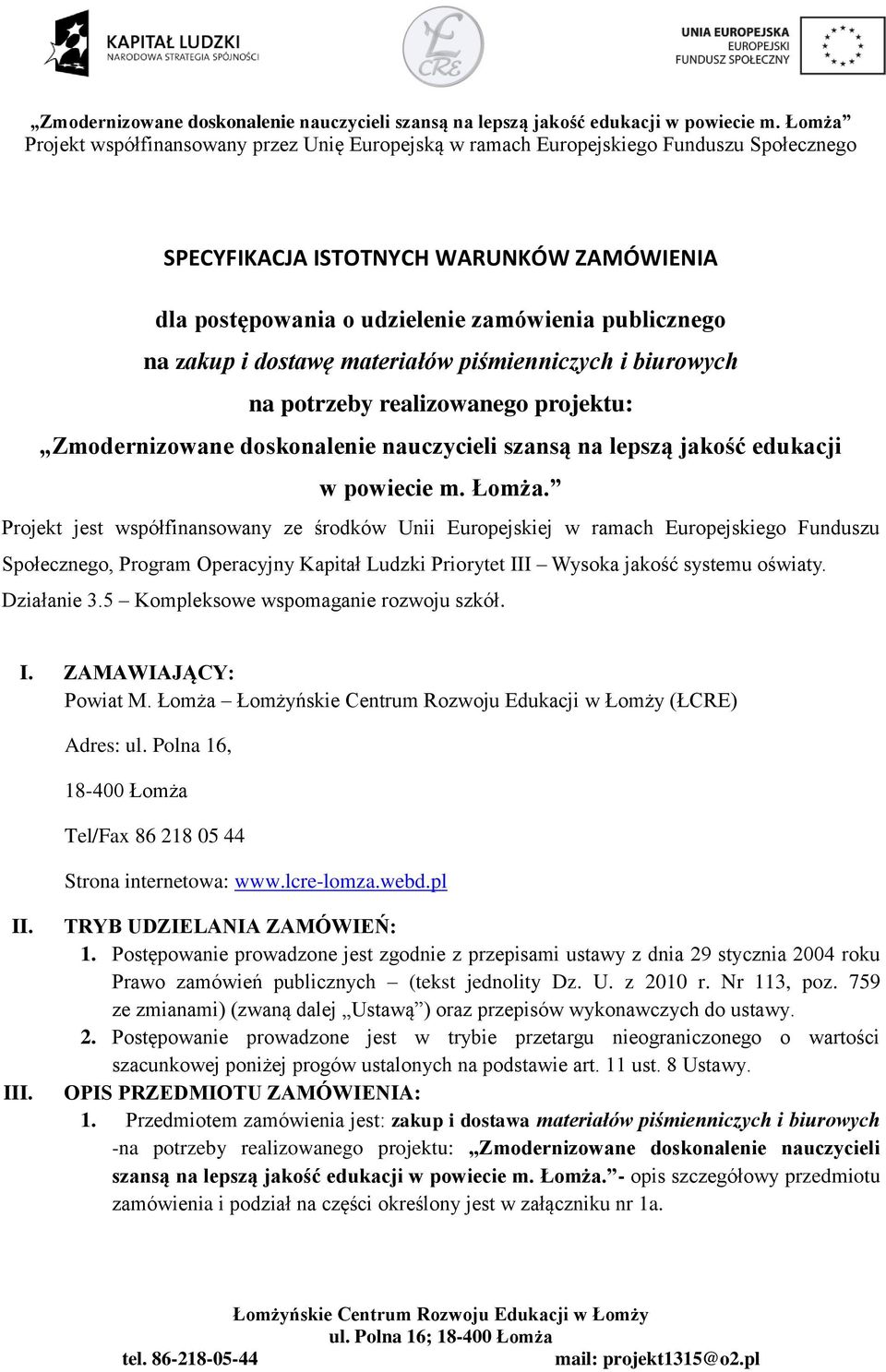 Projekt jest współfinansowany ze środków Unii Europejskiej w ramach Europejskiego Funduszu Społecznego, Program Operacyjny Kapitał Ludzki Priorytet III Wysoka jakość systemu oświaty. Działanie 3.