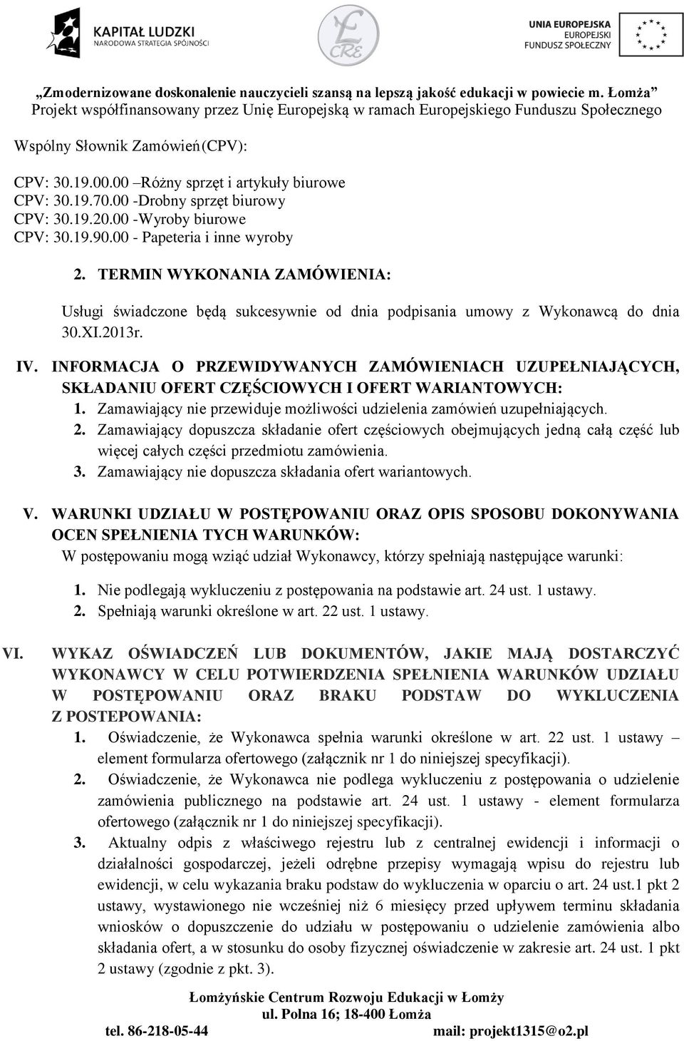 INFORMACJA O PRZEWIDYWANYCH ZAMÓWIENIACH UZUPEŁNIAJĄCYCH, SKŁADANIU OFERT CZĘŚCIOWYCH I OFERT WARIANTOWYCH: 1. Zamawiający nie przewiduje możliwości udzielenia zamówień uzupełniających. 2.