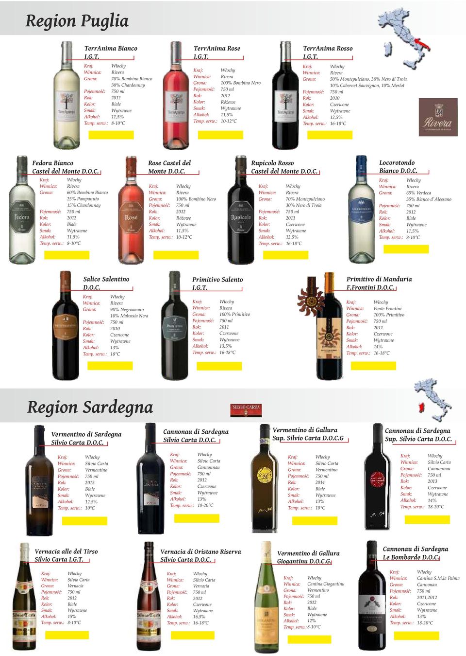 O.C. 65% Verdeca 35% Bianco d'alessano 11,5% Salice Salentino D.O.C. 90% Negroamaro 10% Malvasia Nera Primitivo Salento I.G.T. 100% Primitivo Primitivo di Manduria F.Frontini D.O.C. Fonte Frontini 100% Primitivo 14% Region Sardegna Vermentino di Sardegna Silvio Carta D.