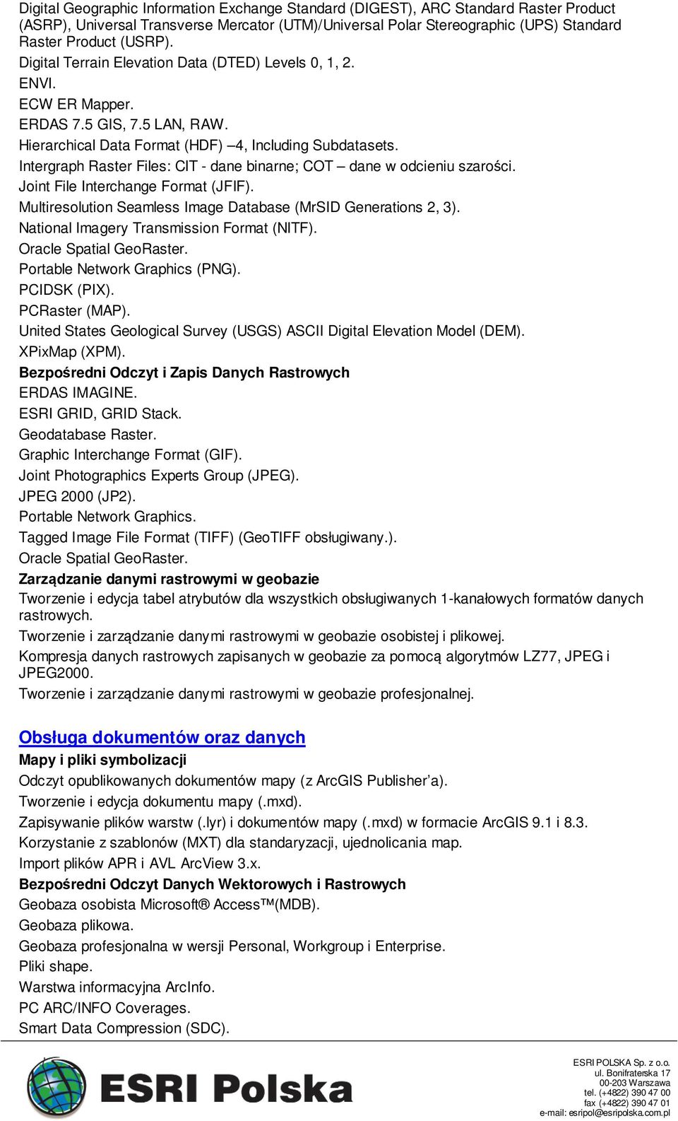 Intergraph Raster Files: CIT - dane binarne; COT dane w odcieniu szarości. Joint File Interchange Format (JFIF). Multiresolution Seamless Image Database (MrSID Generations 2, 3).