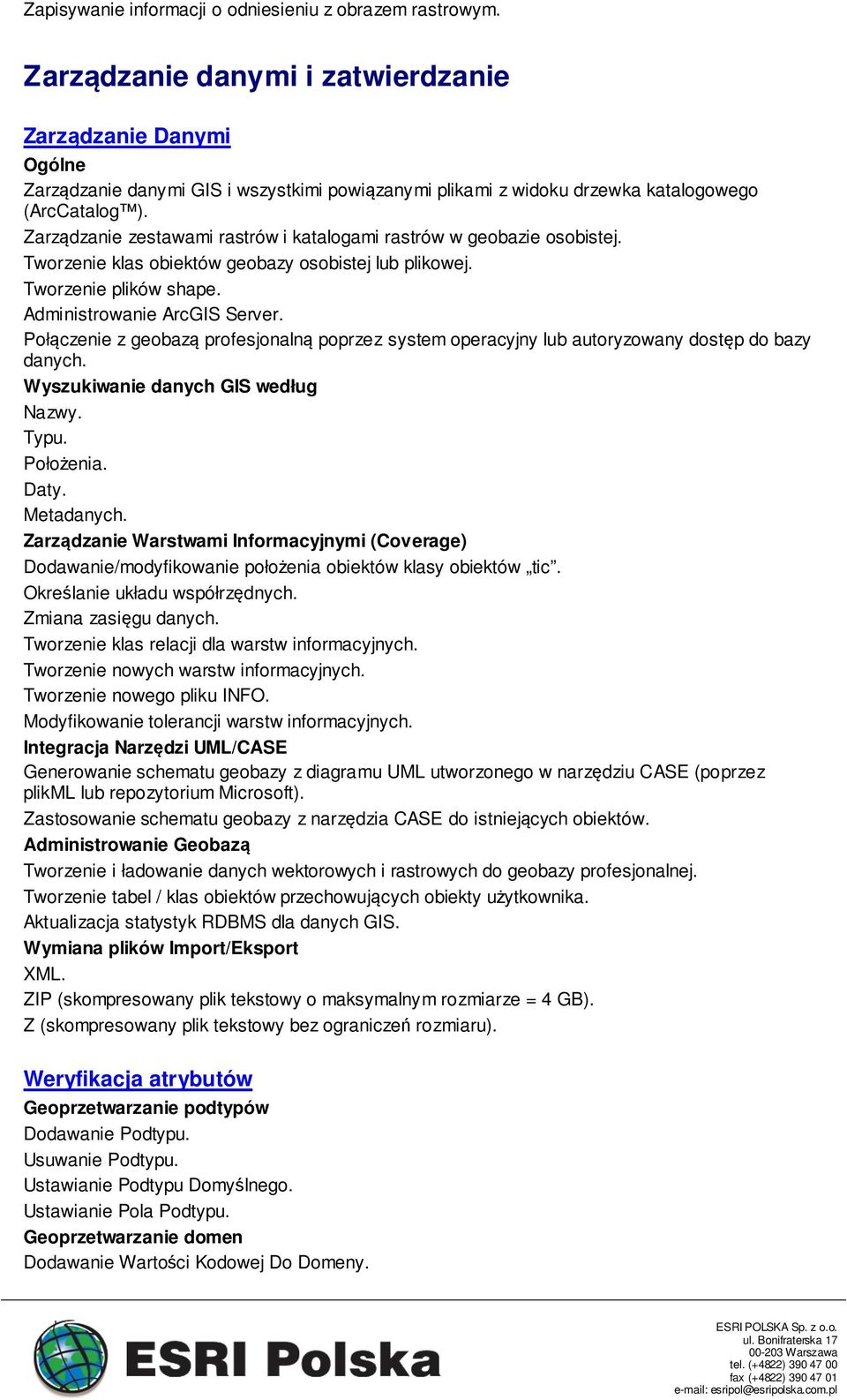 Zarządzanie zestawami rastrów i katalogami rastrów w geobazie osobistej. Tworzenie klas obiektów geobazy osobistej lub plikowej. Tworzenie plików shape. Administrowanie ArcGIS Server.