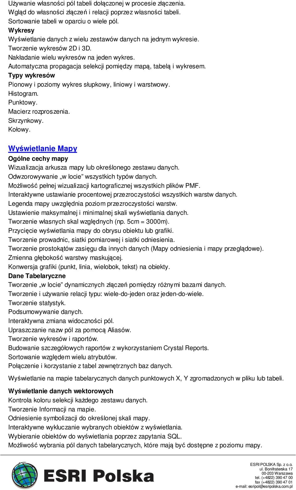 Automatyczna propagacja selekcji pomiędzy mapą, tabelą i wykresem. Typy wykresów Pionowy i poziomy wykres słupkowy, liniowy i warstwowy. Histogram. Punktowy. Macierz rozproszenia. Skrzynkowy. Kołowy.