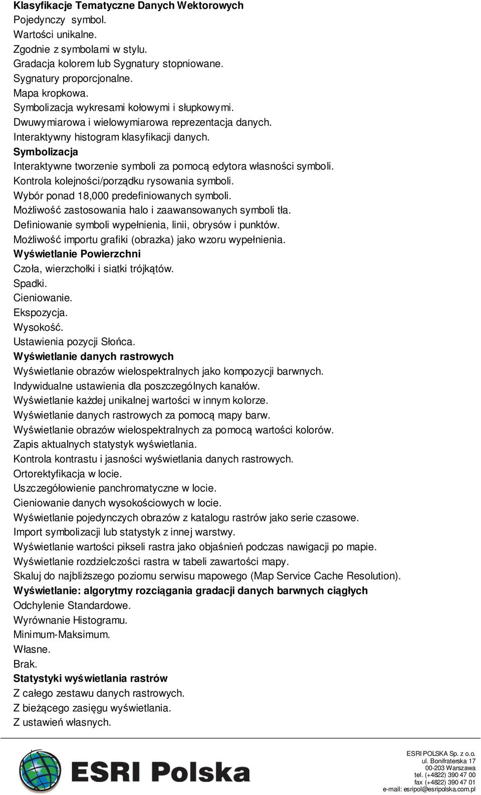 Symbolizacja Interaktywne tworzenie symboli za pomocą edytora własności symboli. Kontrola kolejności/porządku rysowania symboli. Wybór ponad 18,000 predefiniowanych symboli.