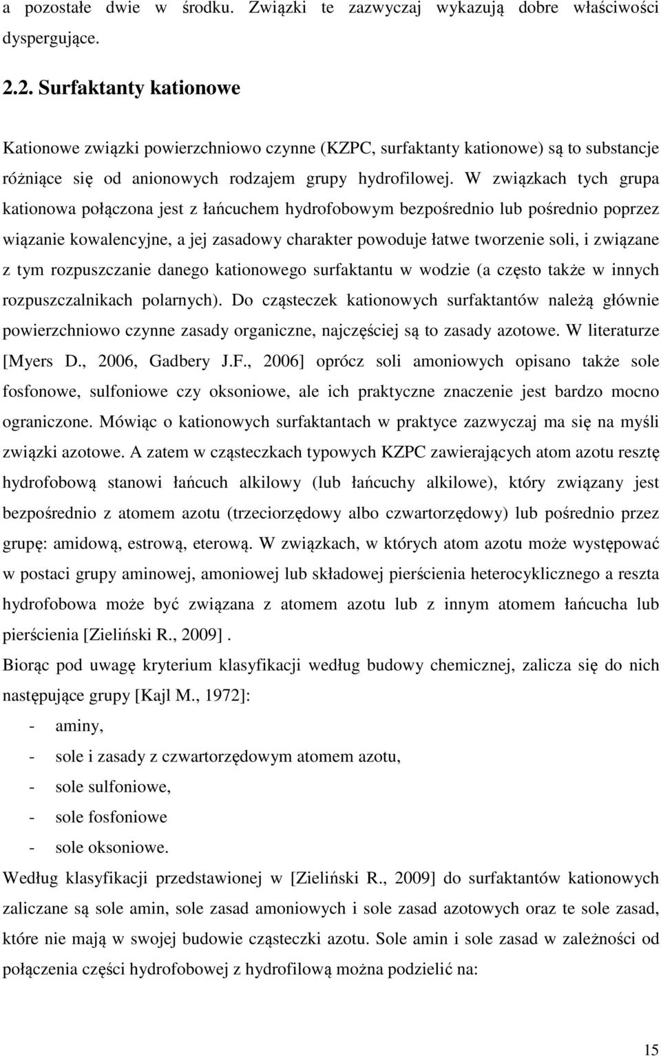 W związkach tych grupa kationowa połączona jest z łańcuchem hydrofobowym bezpośrednio lub pośrednio poprzez wiązanie kowalencyjne, a jej zasadowy charakter powoduje łatwe tworzenie soli, i związane z