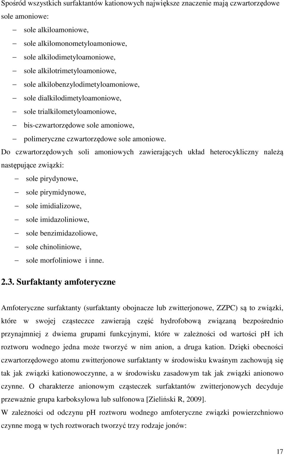 Do czwartorzędowych soli amoniowych zawierających układ heterocykliczny należą następujące związki: sole pirydynowe, sole pirymidynowe, sole imidializowe, sole imidazoliniowe, sole benzimidazoliowe,