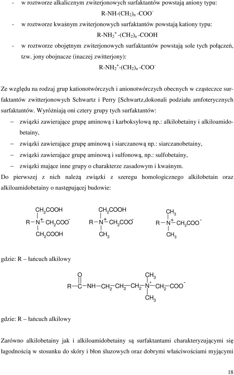 jony obojnacze (inaczej zwitterjony): R-N + 2 -(C 2 ) n -COO - Ze względu na rodzaj grup kationotwórczych i anionotwórczych obecnych w cząsteczce surfaktantów zwitterjonowych Schwartz i Perry