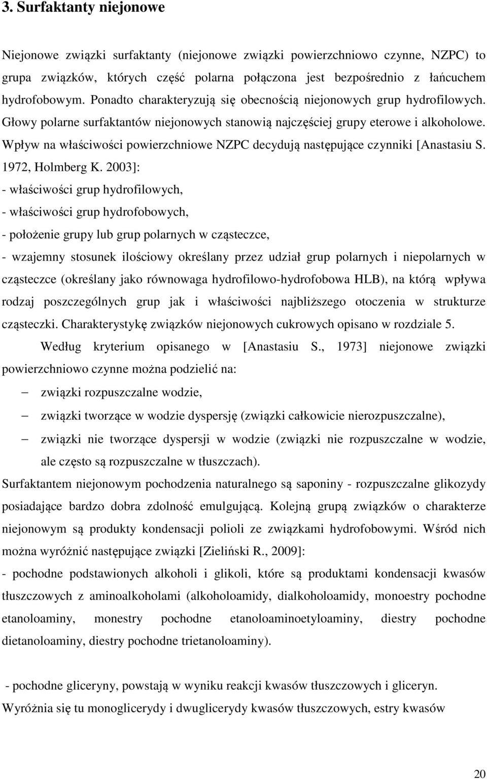 Wpływ na właściwości powierzchniowe NZPC decydują następujące czynniki [Anastasiu S. 1972, olmberg K.