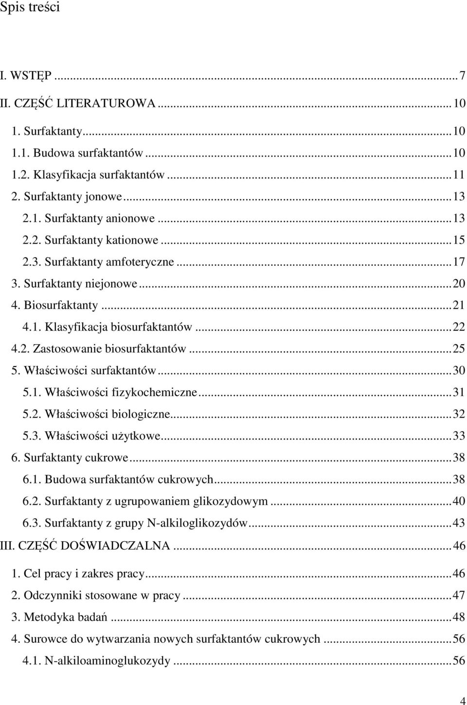 .. 25 5. Właściwości surfaktantów... 30 5.1. Właściwości fizykochemiczne... 31 5.2. Właściwości biologiczne... 32 5.3. Właściwości użytkowe... 33 6. Surfaktanty cukrowe... 38 6.1. Budowa surfaktantów cukrowych.