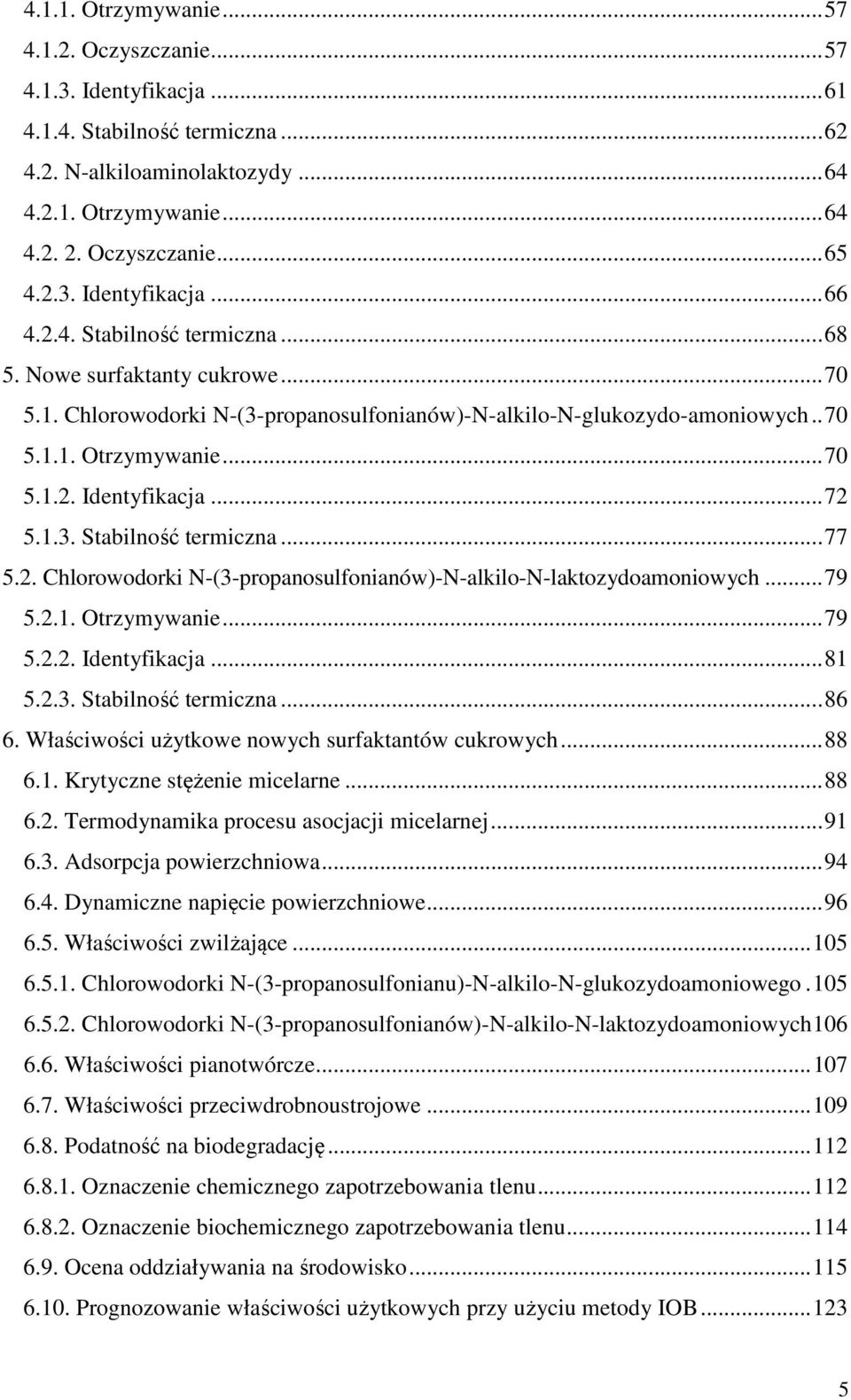 1.3. Stabilność termiczna... 77 5.2. Chlorowodorki N-(3-propanosulfonianów)-N-alkilo-N-laktozydoamoniowych... 79 5.2.1. Otrzymywanie... 79 5.2.2. Identyfikacja... 81 5.2.3. Stabilność termiczna... 86 6.