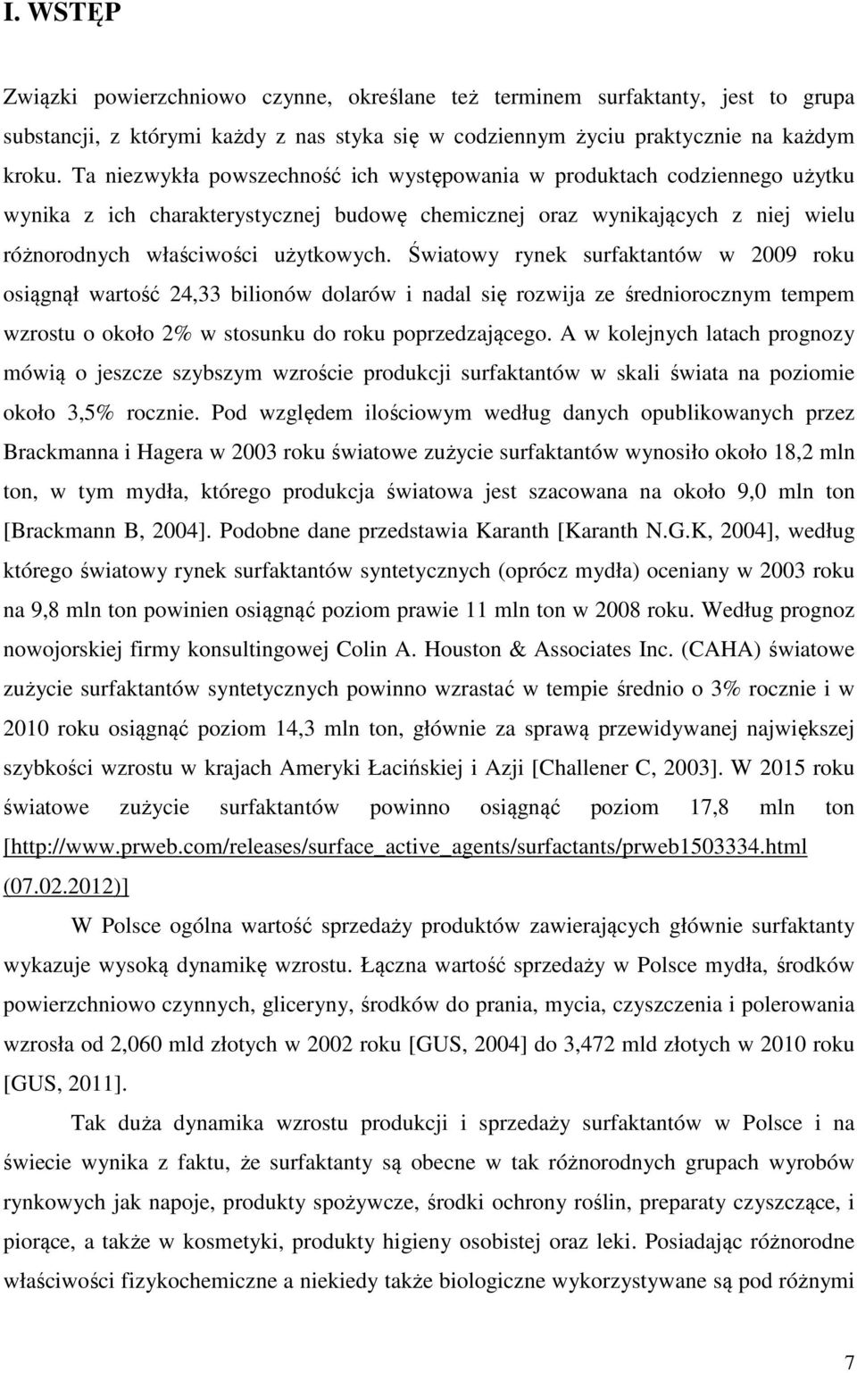 Światowy rynek surfaktantów w 2009 roku osiągnął wartość 24,33 bilionów dolarów i nadal się rozwija ze średniorocznym tempem wzrostu o około 2% w stosunku do roku poprzedzającego.