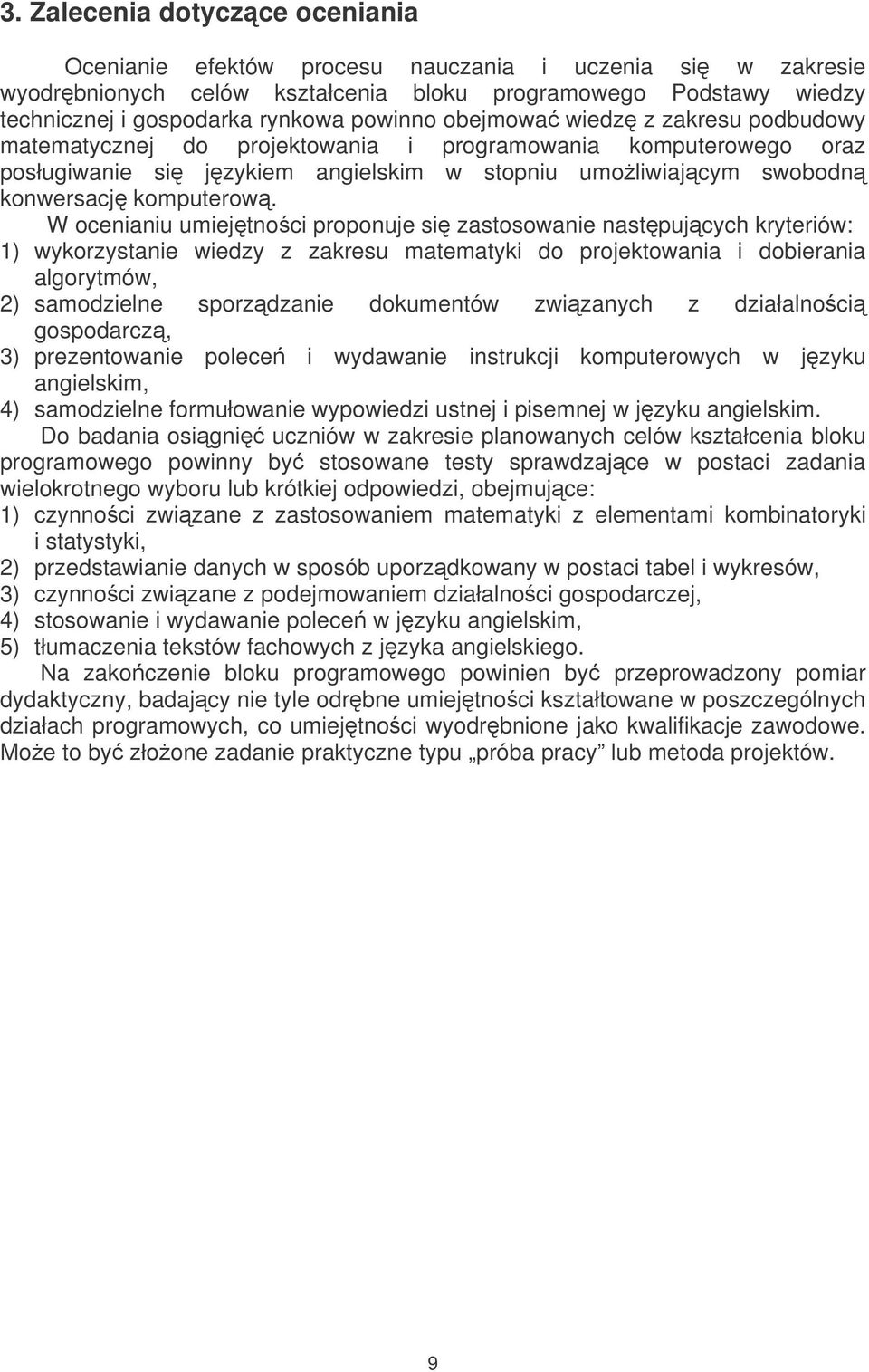 W ocenianiu umiejtnoci proponuje si zastosowanie nastpujcych kryteriów: 1) wykorzystanie wiedzy z zakresu matematyki do projektowania i dobierania algorytmów, 2) samodzielne sporzdzanie dokumentów