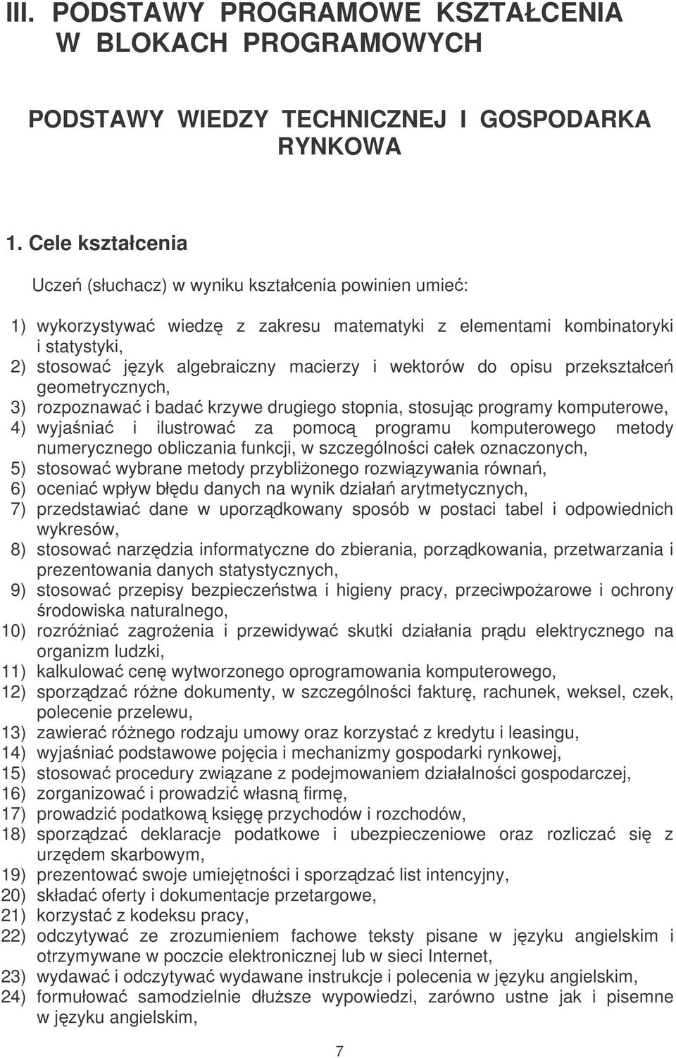 wektorów do opisu przekształce geometrycznych, 3) rozpoznawa i bada krzywe drugiego stopnia, stosujc programy komputerowe, 4) wyjania i ilustrowa za pomoc programu komputerowego metody numerycznego