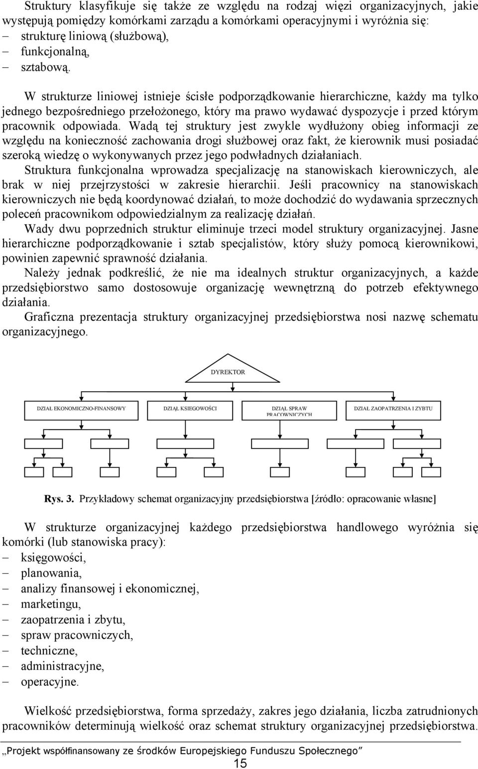 W strukturze liniowej istnieje ścisłe podporządkowanie hierarchiczne, każdy ma tylko jednego bezpośredniego przełożonego, który ma prawo wydawać dyspozycje i przed którym pracownik odpowiada.