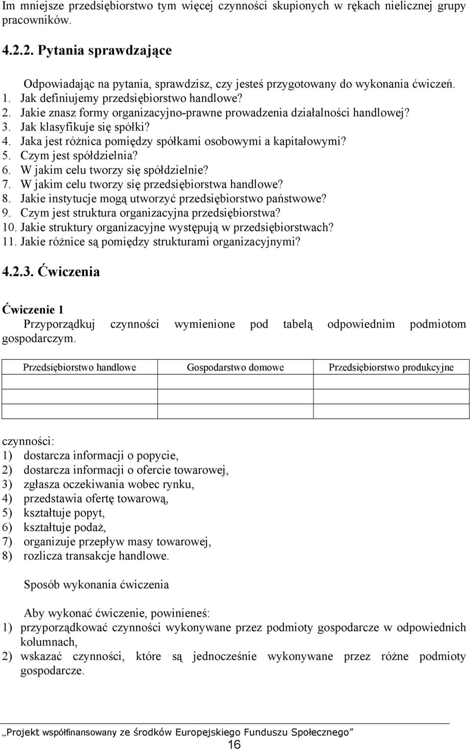 Jakie znasz formy organizacyjno-prawne prowadzenia działalności handlowej? 3. Jak klasyfikuje się spółki? 4. Jaka jest różnica pomiędzy spółkami osobowymi a kapitałowymi? 5. Czym jest spółdzielnia? 6.