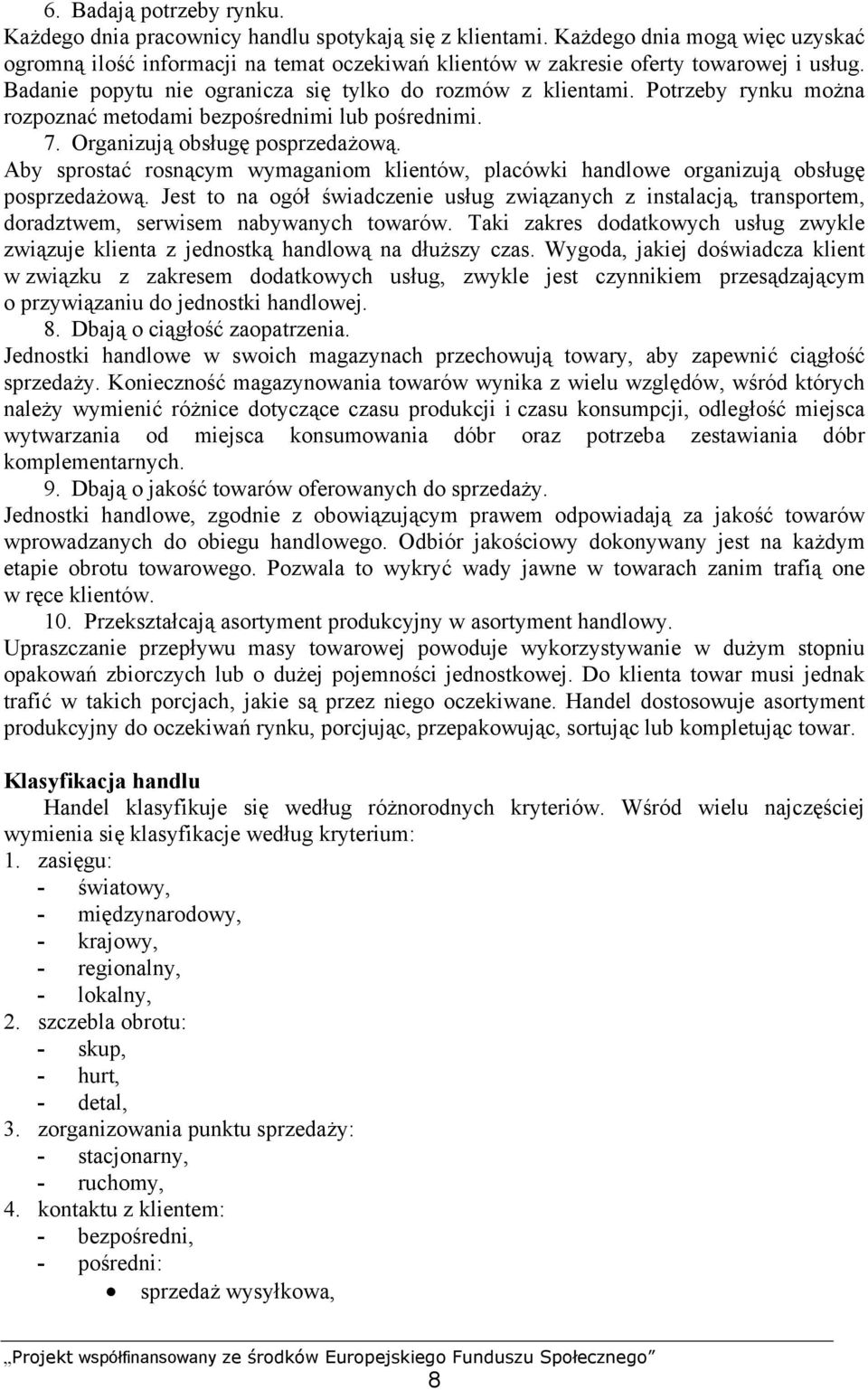 Potrzeby rynku można rozpoznać metodami bezpośrednimi lub pośrednimi. 7. Organizują obsługę posprzedażową.